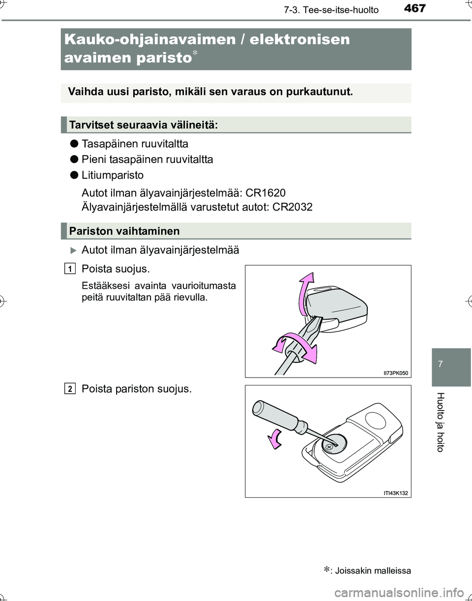 TOYOTA HILUX 2016  Omistajan Käsikirja (in Finnish) 4677-3. Tee-se-itse-huolto
OM0K269FI
7
Huolto ja hoito
Kauko-ohjainavaimen / elektronisen 
avaimen paristo
∗
●Tasapäinen ruuvitaltta
● Pieni tasapäinen ruuvitaltta
● Litiumparisto
Autot ilma