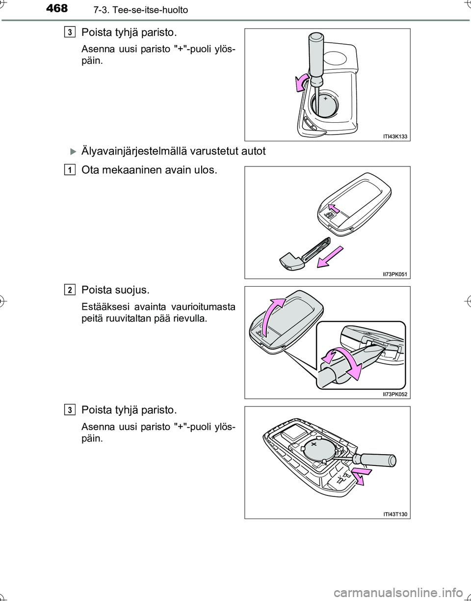 TOYOTA HILUX 2016  Omistajan Käsikirja (in Finnish) 4687-3. Tee-se-itse-huolto
OM0K269FI
Poista tyhjä paristo.
Asenna uusi paristo "+"-puoli ylös-
päin.
�XÄlyavainjärjestelmällä varustetut autot
Ota mekaaninen avain ulos.
Poista suojus.
Estääk