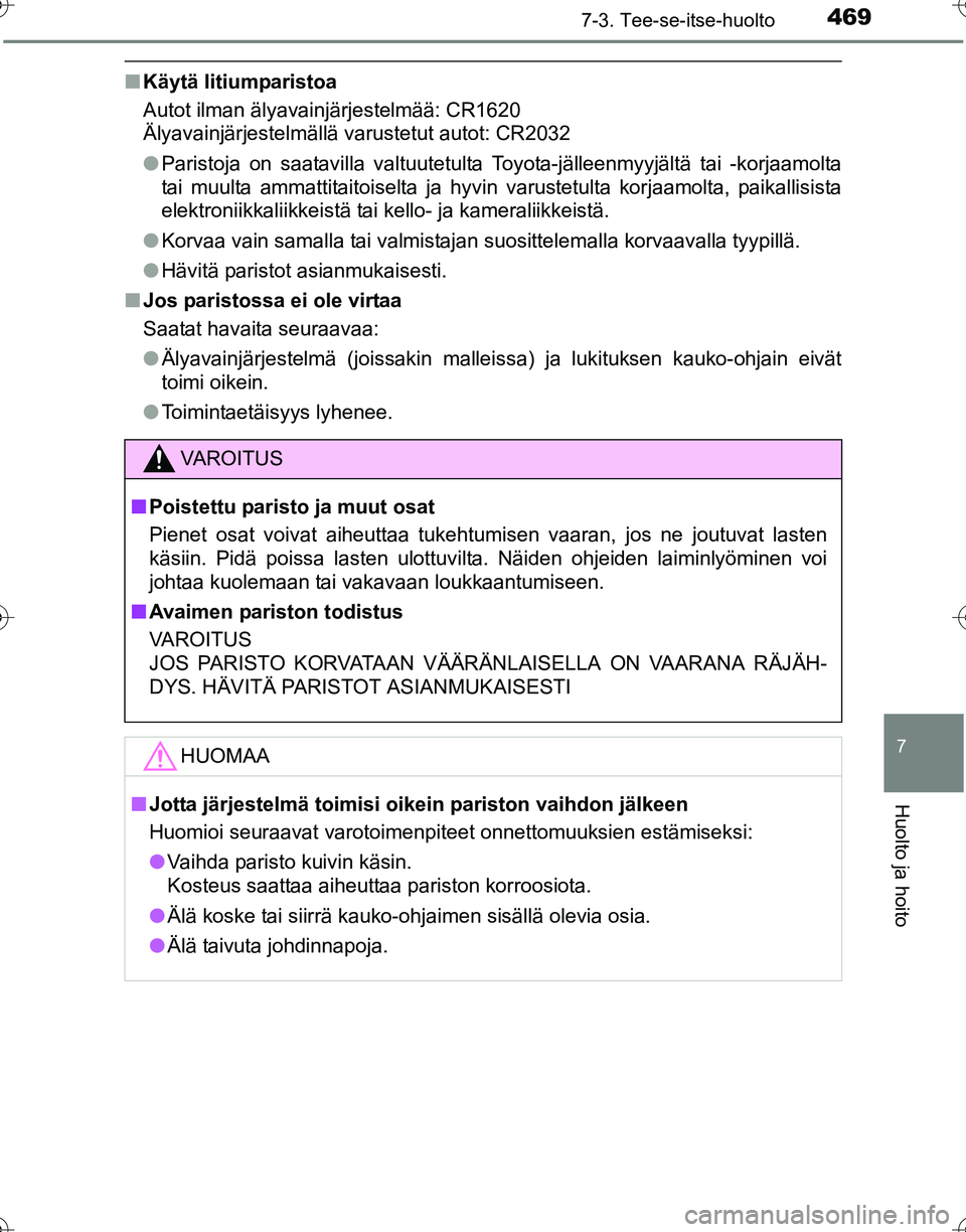 TOYOTA HILUX 2016  Omistajan Käsikirja (in Finnish) 4697-3. Tee-se-itse-huolto
OM0K269FI
7
Huolto ja hoito
■Käytä litiumparistoa
Autot ilman älyavainjärjestelmää: CR1620
Älyavainjärjestelmällä varustetut autot: CR2032
●Paristoja on saatav