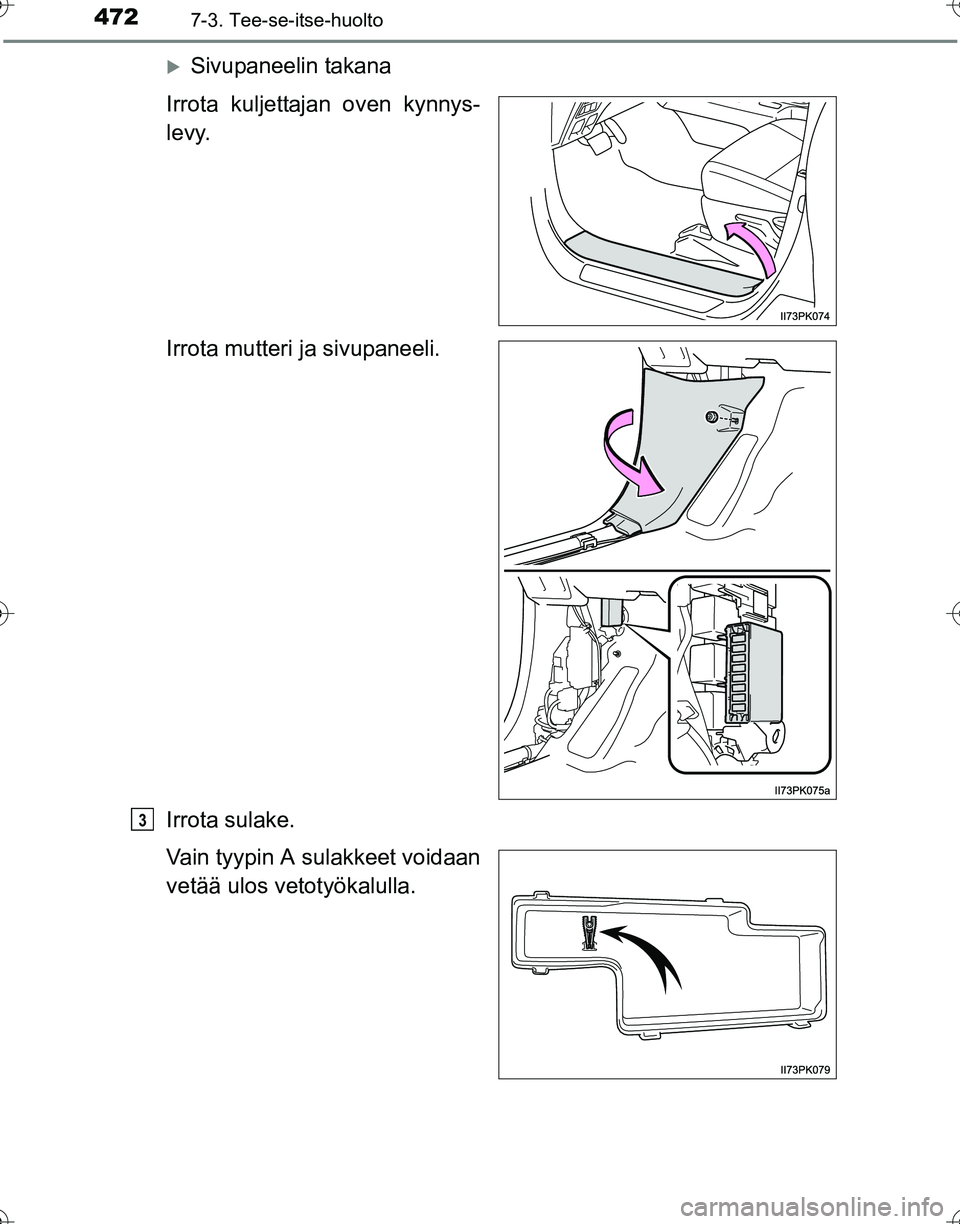 TOYOTA HILUX 2016  Omistajan Käsikirja (in Finnish) 4727-3. Tee-se-itse-huolto
OM0K269FI
�XSivupaneelin takana
Irrota kuljettajan oven kynnys-
levy.
Irrota mutteri ja sivupaneeli.
Irrota sulake.
Vain tyypin A sulakkeet voidaan
vetää ulos vetotyökalu