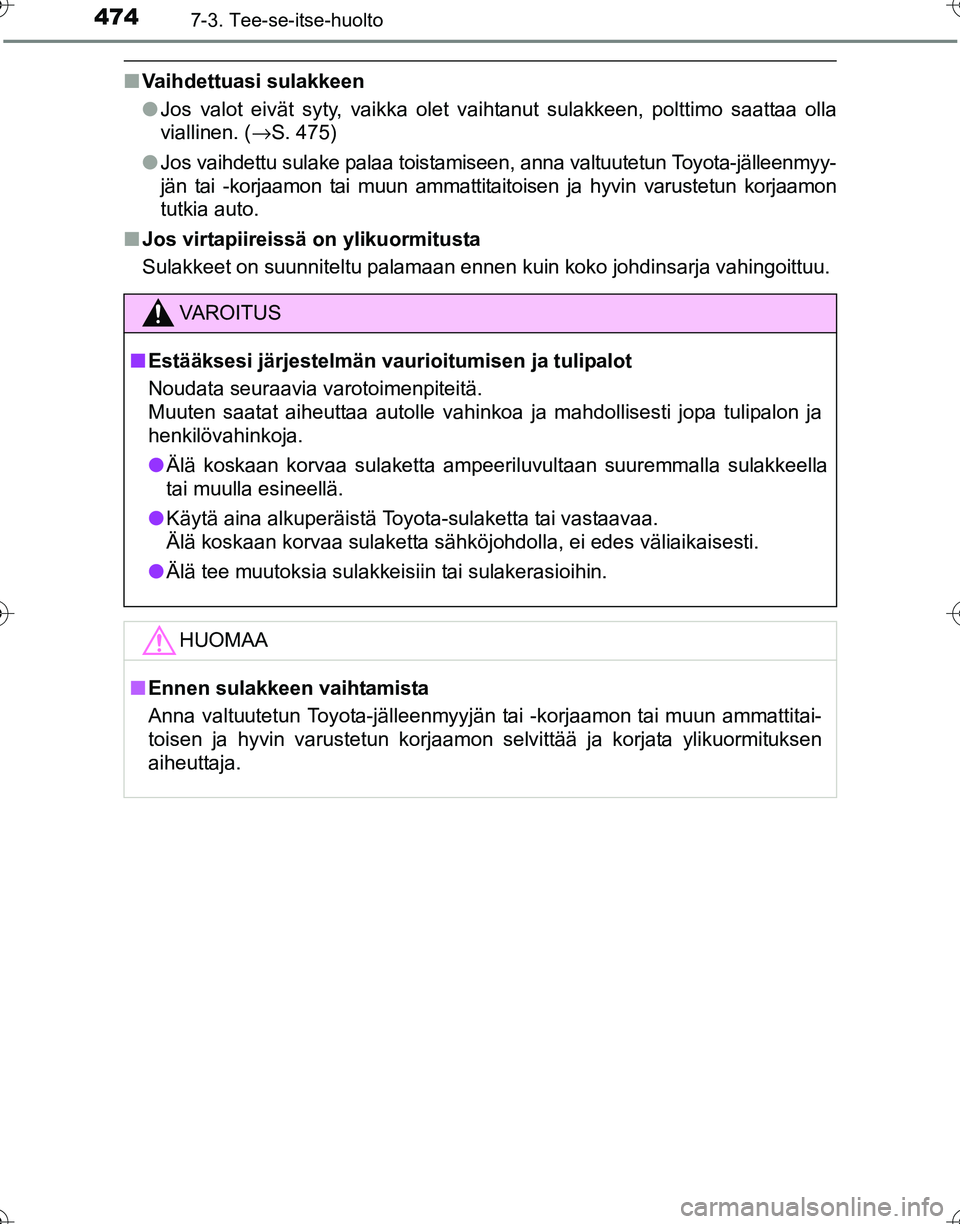 TOYOTA HILUX 2016  Omistajan Käsikirja (in Finnish) 4747-3. Tee-se-itse-huolto
OM0K269FI
■Vaihdettuasi sulakkeen
●Jos valot eivät syty, vaikka olet vaihtanut sulakkeen, polttimo saattaa olla
viallinen. ( →S. 475)
● Jos vaihdettu sulake palaa t