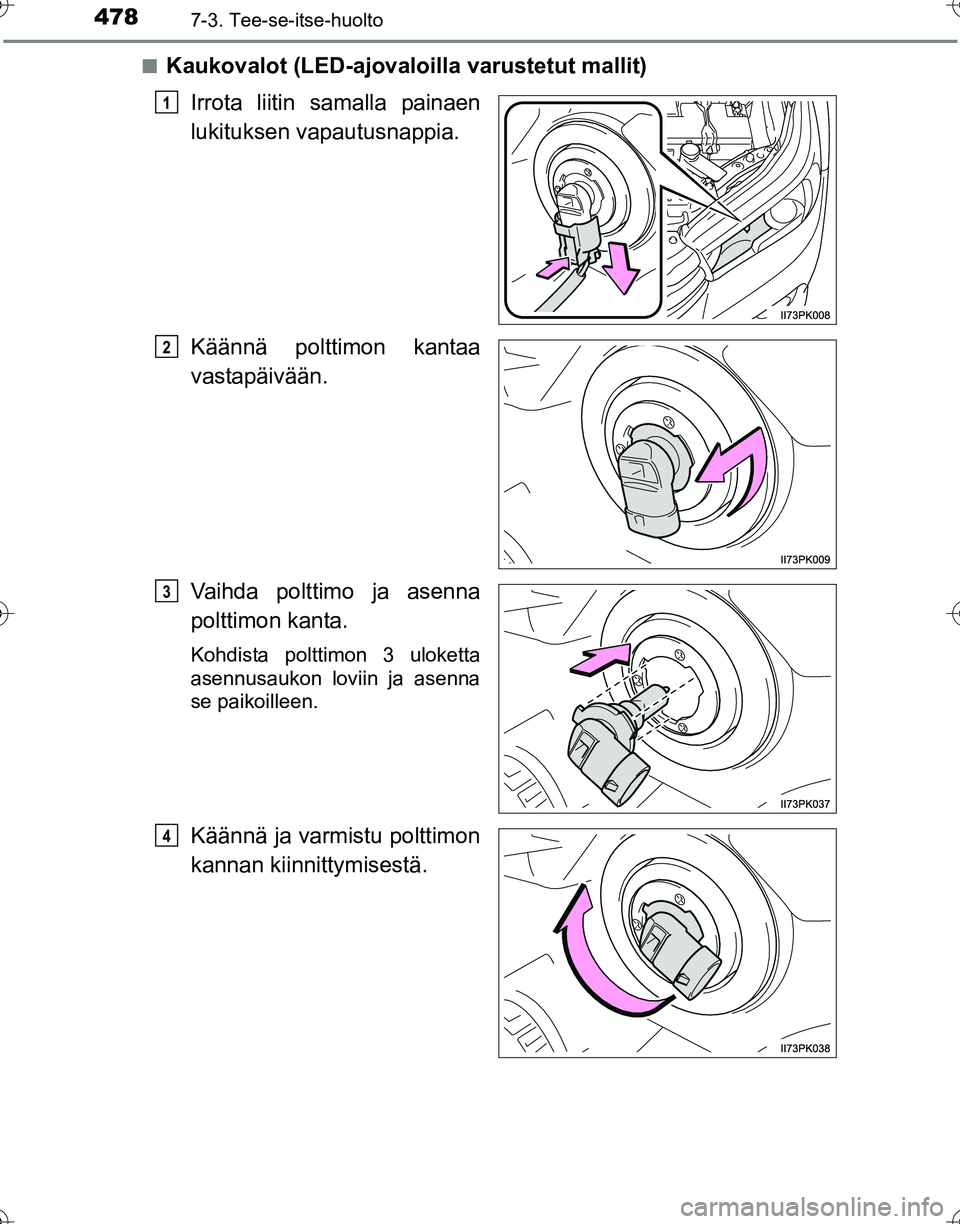 TOYOTA HILUX 2016  Omistajan Käsikirja (in Finnish) 4787-3. Tee-se-itse-huolto
OM0K269FI■
Kaukovalot (LED-ajovaloilla varustetut mallit)
Irrota liitin samalla painaen
lukituksen vapautusnappia.
Käännä polttimon kantaa
vastapäivään.
Vaihda poltt