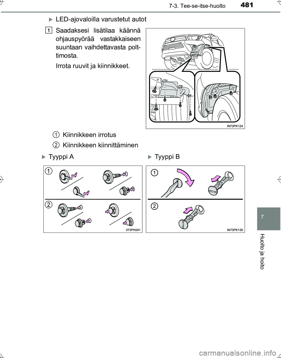 TOYOTA HILUX 2016  Omistajan Käsikirja (in Finnish) 4817-3. Tee-se-itse-huolto
OM0K269FI
7
Huolto ja hoito
�XLED-ajovaloilla varustetut autot
Saadaksesi lisätilaa käännä
ohjauspyörää vastakkaiseen
suuntaan vaihdettavasta polt-
timosta.
Irrota ru