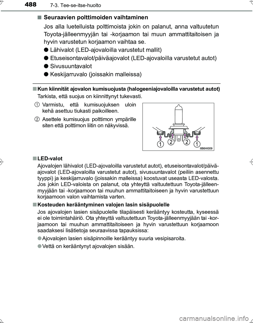 TOYOTA HILUX 2016  Omistajan Käsikirja (in Finnish) 4887-3. Tee-se-itse-huolto
OM0K269FI■
Seuraavien polttimoiden vaihtaminen
Jos alla luetelluista polttimoista jokin on palanut, anna valtuutetun
Toyota-jälleenmyyjän tai -korjaamon tai muun ammatti