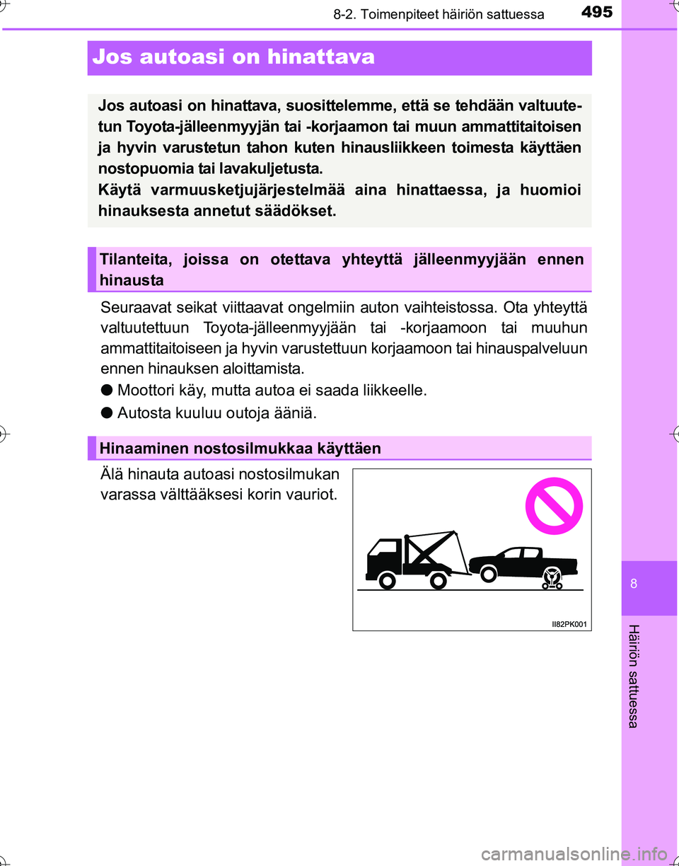 TOYOTA HILUX 2016  Omistajan Käsikirja (in Finnish) 4958-2. Toimenpiteet häiriön sattuessa
OM0K269FI
8
Häiriön sattuessa
Jos autoasi on hinattava
Seuraavat seikat viittaavat ongelmiin auton vaihteistossa. Ota yhteyttä
valtuutettuun Toyota-jälleen
