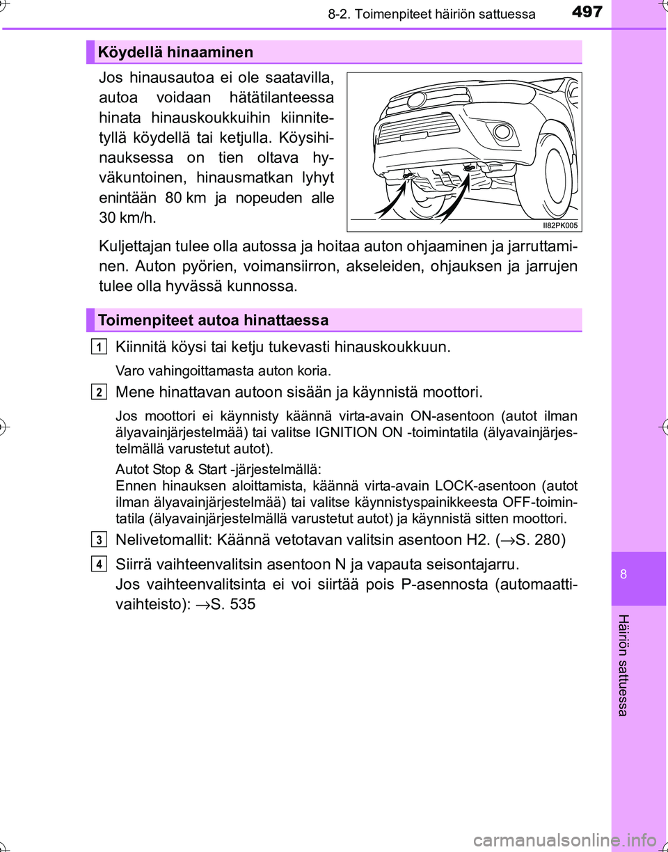 TOYOTA HILUX 2016  Omistajan Käsikirja (in Finnish) 4978-2. Toimenpiteet häiriön sattuessa
OM0K269FI
8
Häiriön sattuessa
Jos hinausautoa ei ole saatavilla,
autoa voidaan hätätilanteessa
hinata hinauskoukkuihin kiinnite-
tyllä köydellä tai ketj