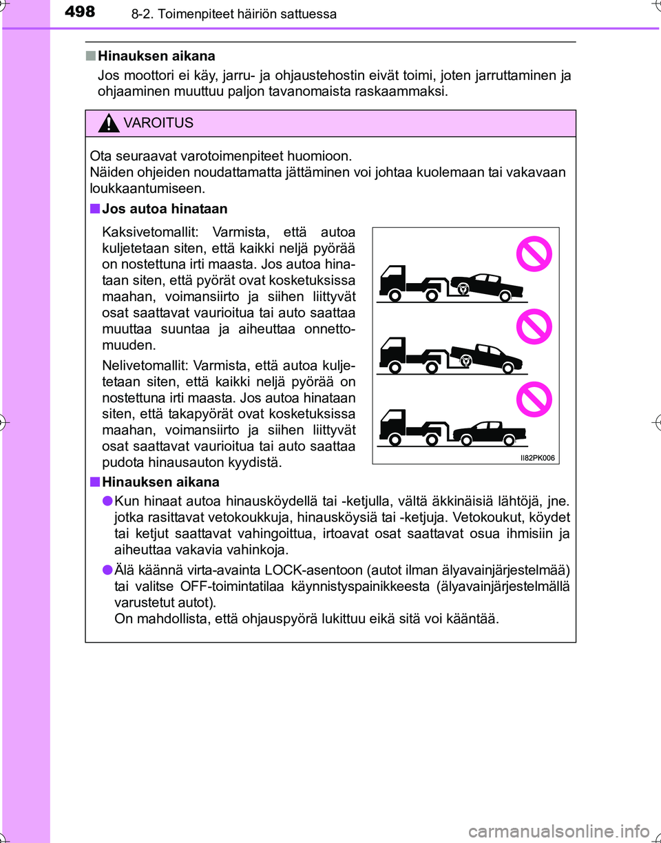 TOYOTA HILUX 2016  Omistajan Käsikirja (in Finnish) 4988-2. Toimenpiteet häiriön sattuessa
OM0K269FI
■Hinauksen aikana
Jos moottori ei käy, jarru- ja ohjaustehostin eivät toimi, joten jarruttaminen ja
ohjaaminen muuttuu paljon tavanomaista raskaa