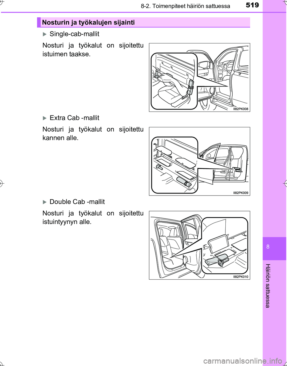 TOYOTA HILUX 2016  Omistajan Käsikirja (in Finnish) 5198-2. Toimenpiteet häiriön sattuessa
OM0K269FI
8
Häiriön sattuessa
�XSingle-cab-mallit
Nosturi ja työkalut on sijoitettu
istuimen taakse.
�XExtra Cab -mallit
Nosturi ja työkalut on sijoitettu
