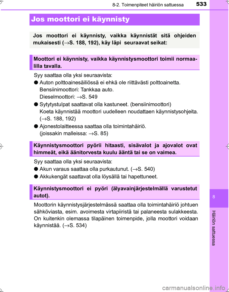 TOYOTA HILUX 2016  Omistajan Käsikirja (in Finnish) 5338-2. Toimenpiteet häiriön sattuessa
OM0K269FI
8
Häiriön sattuessa
Jos moottori ei käynnisty
Syy saattaa olla yksi seuraavista:
●Auton polttoainesäiliössä ei ehkä ole riittävästi poltto