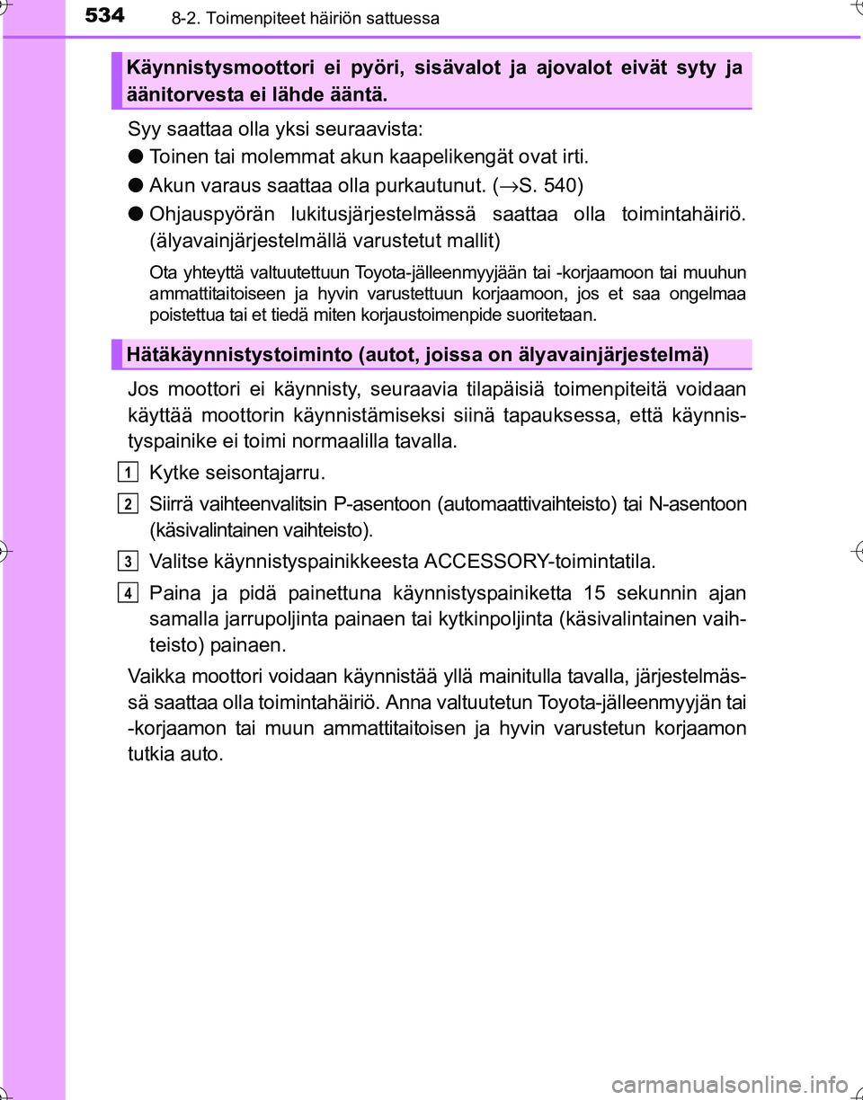 TOYOTA HILUX 2016  Omistajan Käsikirja (in Finnish) 5348-2. Toimenpiteet häiriön sattuessa
OM0K269FI
Syy saattaa olla yksi seuraavista:
●Toinen tai molemmat akun kaapelikengät ovat irti.
● Akun varaus saattaa  olla purkautunut. (→S. 540)
● O