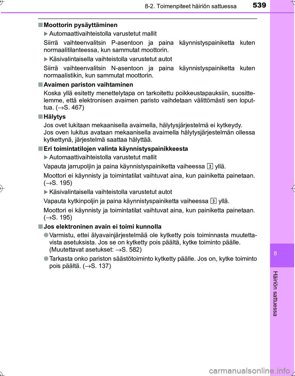 TOYOTA HILUX 2016  Omistajan Käsikirja (in Finnish) 5398-2. Toimenpiteet häiriön sattuessa
OM0K269FI
8
Häiriön sattuessa
■Moottorin pysäyttäminen
�XAutomaattivaihteistolla varustetut mallit
Siirrä vaihteenvalitsin P-asentoon ja paina käynnist