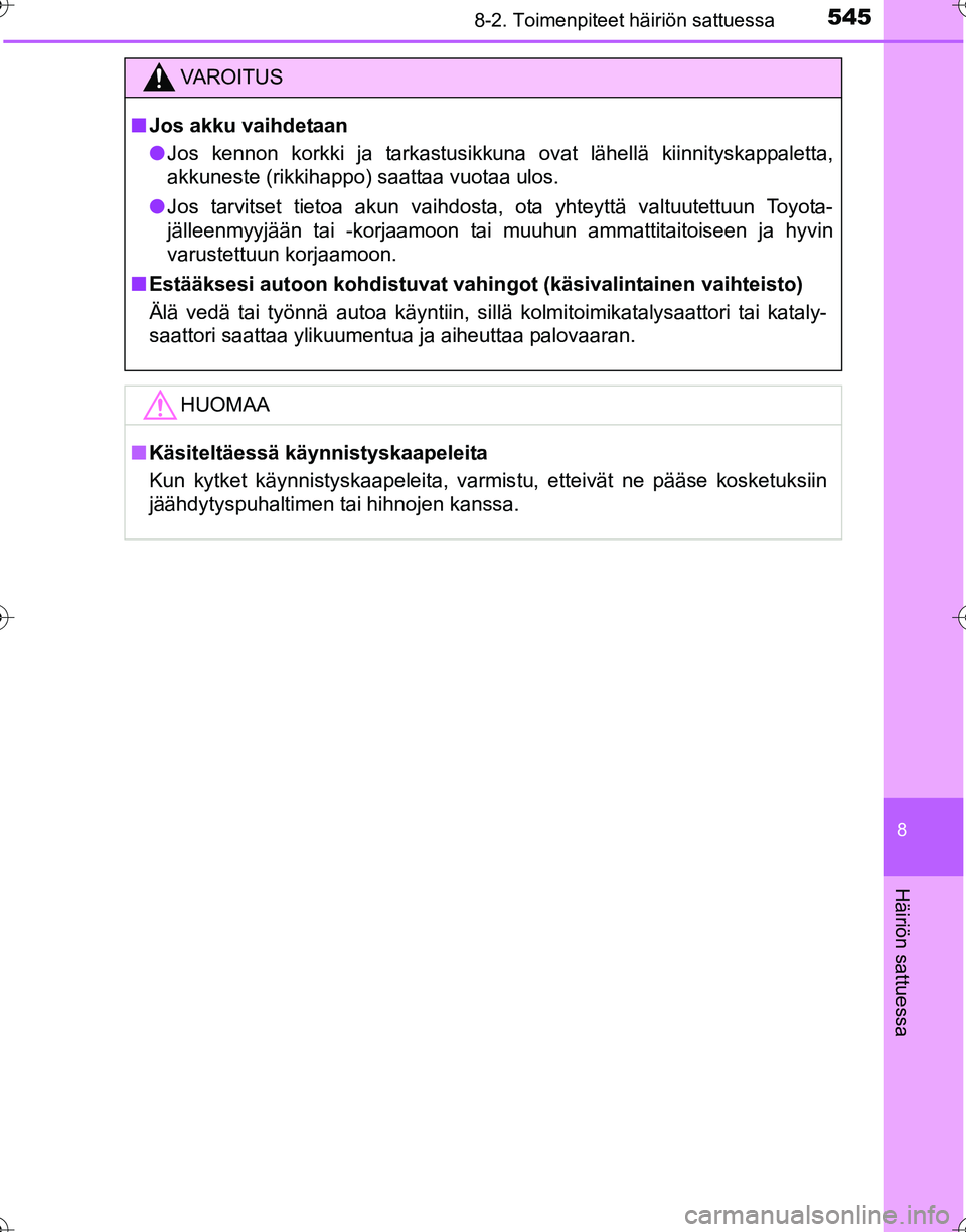 TOYOTA HILUX 2016  Omistajan Käsikirja (in Finnish) 5458-2. Toimenpiteet häiriön sattuessa
OM0K269FI
8
Häiriön sattuessa
VAROITUS
■Jos akku vaihdetaan
● Jos kennon korkki ja tarkastusikkuna ovat lähellä kiinnityskappaletta,
akkuneste (rikkiha