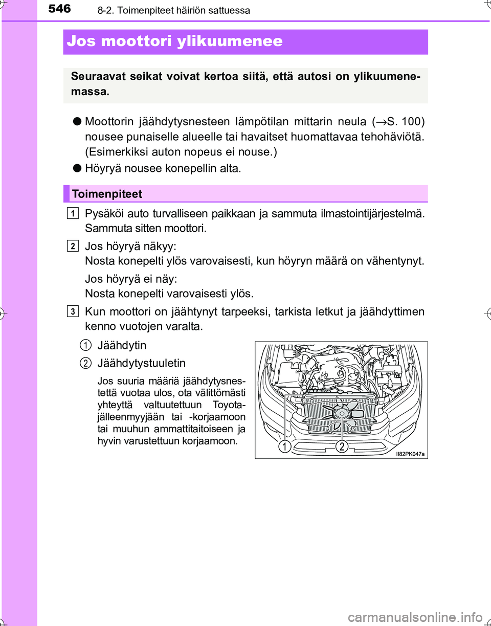 TOYOTA HILUX 2016  Omistajan Käsikirja (in Finnish) 5468-2. Toimenpiteet häiriön sattuessa
OM0K269FI
Jos moottori ylikuumenee
●Moottorin jäähdytysnesteen lämpötilan mittarin neula ( →S. 100)
nousee punaiselle alueelle tai  havaitset huomattav