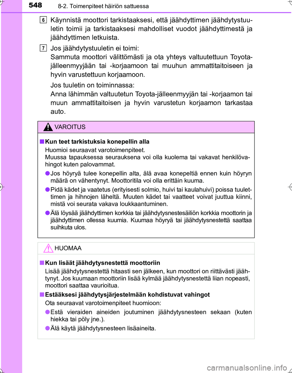 TOYOTA HILUX 2016  Omistajan Käsikirja (in Finnish) 5488-2. Toimenpiteet häiriön sattuessa
OM0K269FI
Käynnistä moottori tarkistaaksesi, että jäähdyttimen jäähdytystuu-
letin toimii ja tarkistaaksesi mahdolliset vuodot jäähdyttimestä ja
jä