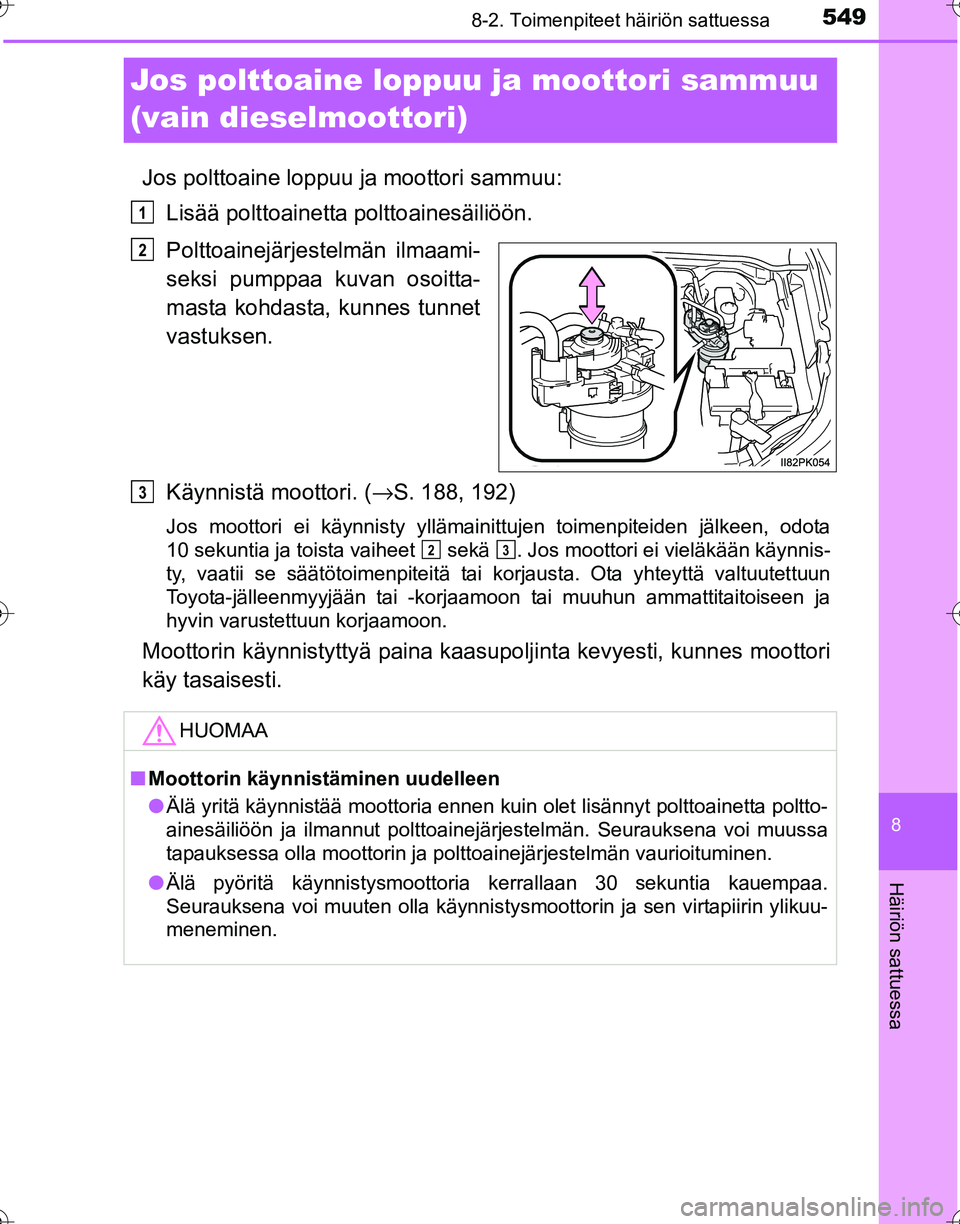 TOYOTA HILUX 2016  Omistajan Käsikirja (in Finnish) 5498-2. Toimenpiteet häiriön sattuessa
OM0K269FI
8
Häiriön sattuessa
Jos polttoaine loppuu ja moottori sammuu 
(vain dieselmoottori)
Jos polttoaine loppuu ja moottori sammuu:
Lisää polttoainetta