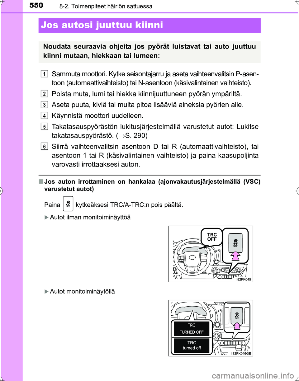 TOYOTA HILUX 2016  Omistajan Käsikirja (in Finnish) 5508-2. Toimenpiteet häiriön sattuessa
OM0K269FI
Jos autosi juuttuu kiinni
Sammuta moottori. Kytke seisontajarru ja aseta vaihteenvalitsin P-asen-
toon (automaattivaihteisto) tai N-as entoon (käsiv