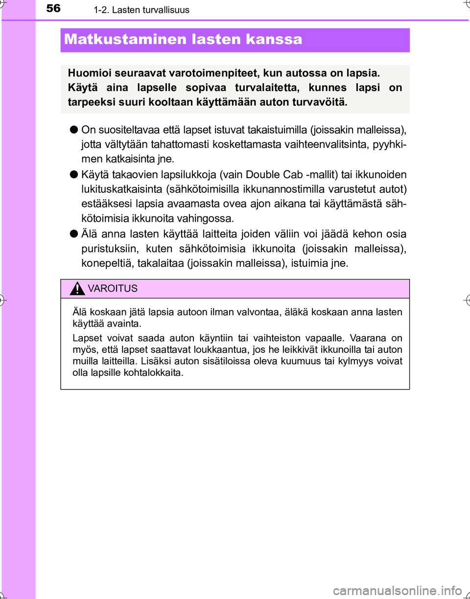 TOYOTA HILUX 2016  Omistajan Käsikirja (in Finnish) 561-2. Lasten turvallisuus
OM0K269FI
Matkustaminen lasten kanssa
●On suositeltavaa että lapset istuvat takaistuimilla (joissakin malleissa),
jotta vältytään tahattomasti koskettamasta vaihteenva