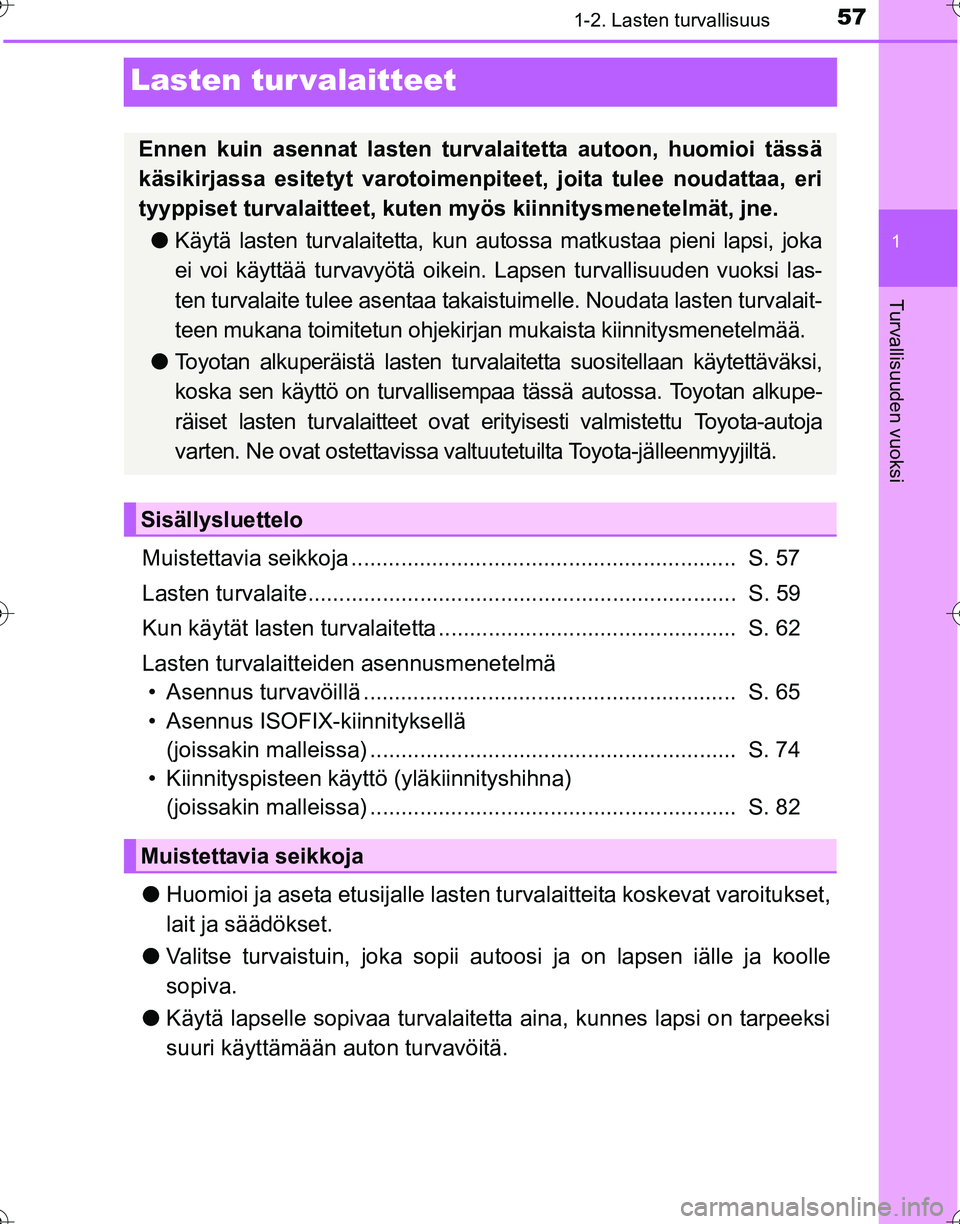 TOYOTA HILUX 2016  Omistajan Käsikirja (in Finnish) 571-2. Lasten turvallisuus
1
Turvallisuuden vuoksi
OM0K269FI
Lasten tur valaitteet
Muistettavia seikkoja ..............................................................  S. 57
Lasten turvalaite........