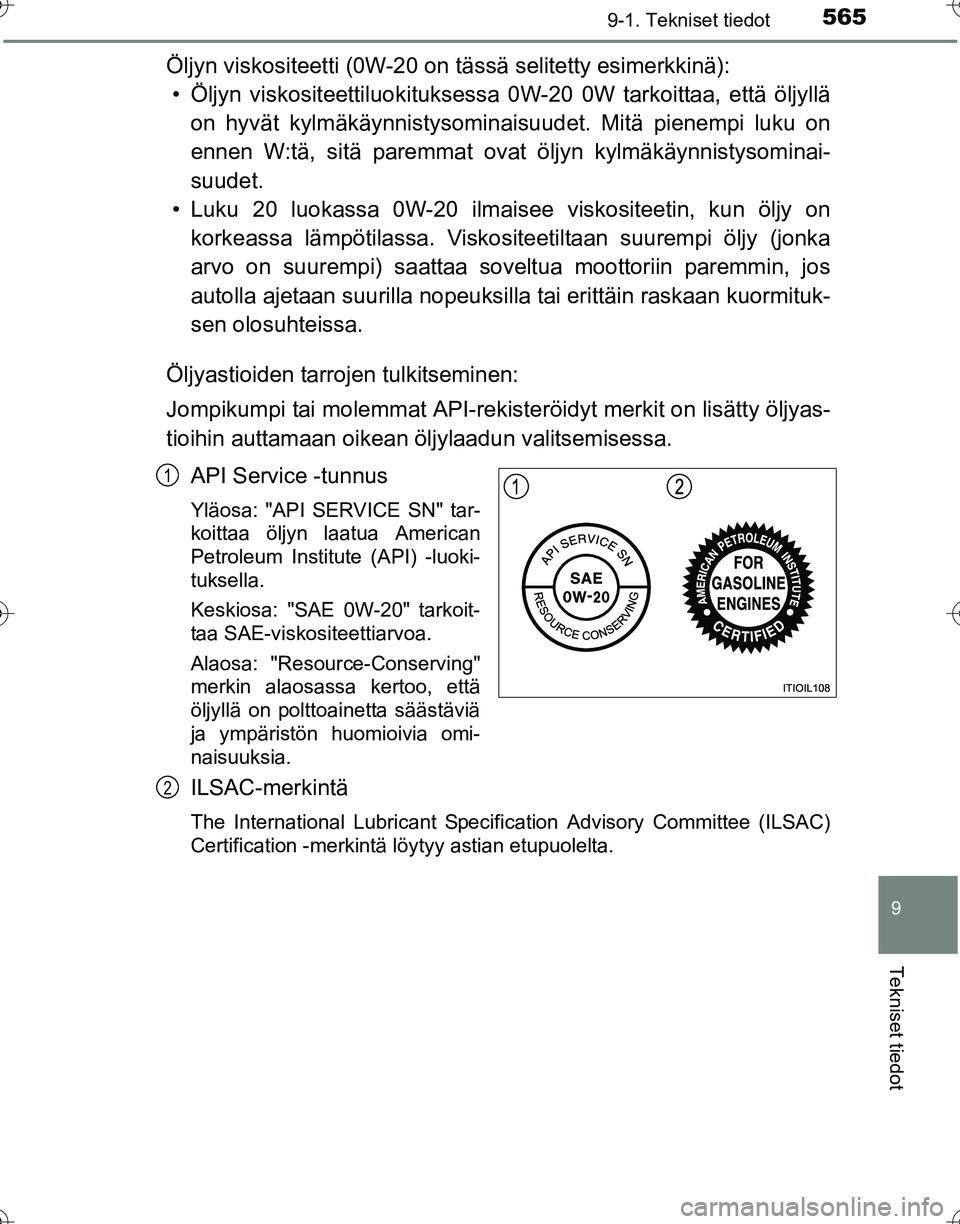 TOYOTA HILUX 2016  Omistajan Käsikirja (in Finnish) 565
9
9-1. Tekniset tiedot
Tekniset tiedot
OM0K269FI
Öljyn viskositeetti (0W-20 on tässä selitetty esimerkkinä):
• Öljyn viskositeettiluok ituksessa 0W-20 0W tarkoittaa, että öljyllä
on hyv