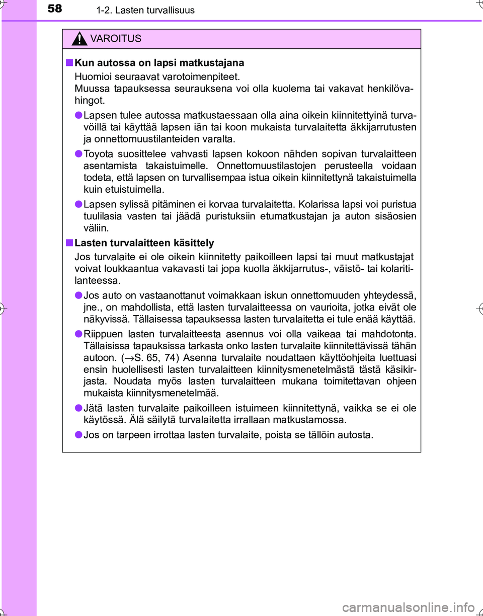TOYOTA HILUX 2016  Omistajan Käsikirja (in Finnish) 581-2. Lasten turvallisuus
OM0K269FI
VAROITUS
■Kun autossa on lapsi matkustajana
Huomioi seuraavat varotoimenpiteet.
Muussa tapauksessa seurauksena voi olla kuolema tai vakavat henkilöva-
hingot.
