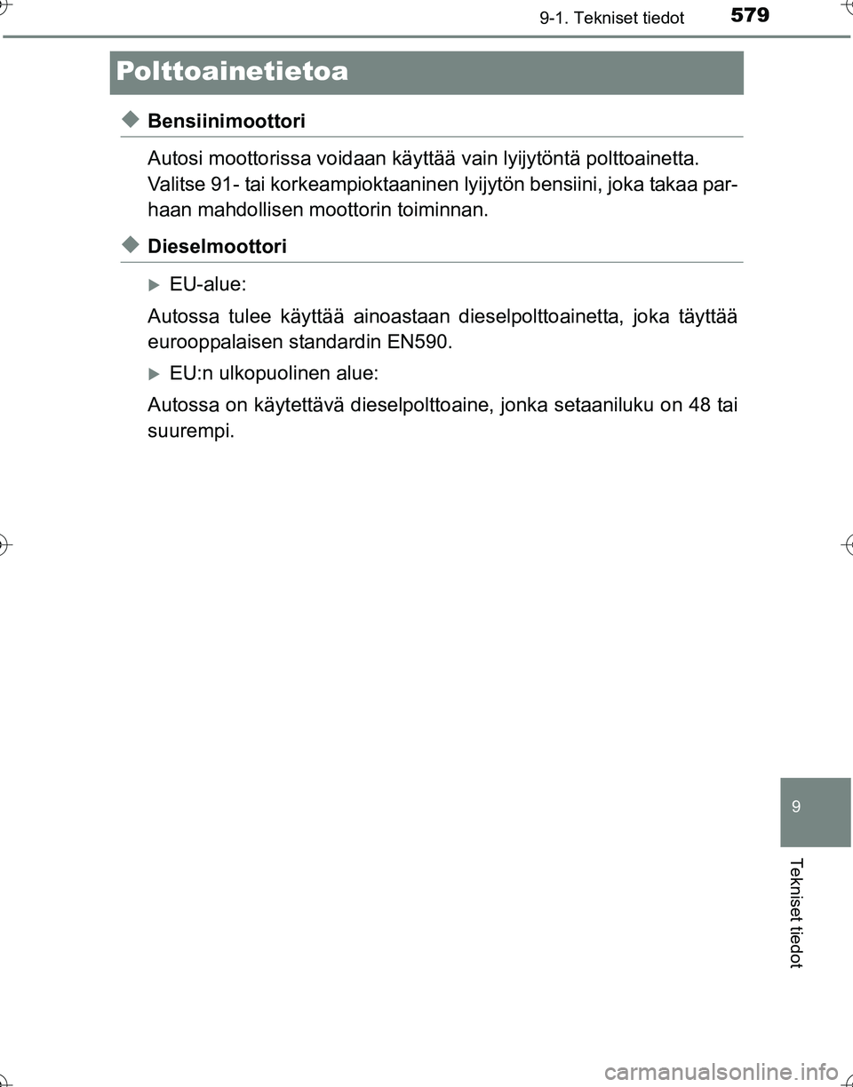 TOYOTA HILUX 2016  Omistajan Käsikirja (in Finnish) 5799-1. Tekniset tiedot
OM0K269FI
9
Tekniset tiedot
Polttoainetietoa
◆Bensiinimoottori
Autosi moottorissa voidaan käyttää vain lyijytöntä polttoainetta.
Valitse 91- tai korkeampioktaaninen lyij