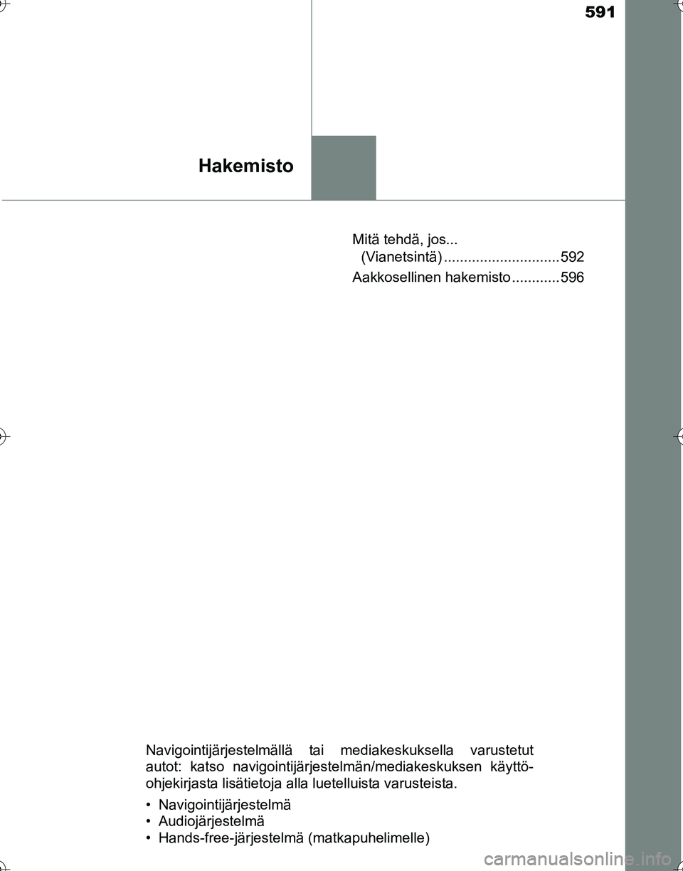 TOYOTA HILUX 2016  Omistajan Käsikirja (in Finnish) 591
Hakemisto
OM0K269FIMitä tehdä, jos... 
(Vianetsintä) ............................. 592
Aakkosellinen hakemisto ............ 596
Navigointijärjestelmällä tai mediakeskuksella varustetut
autot