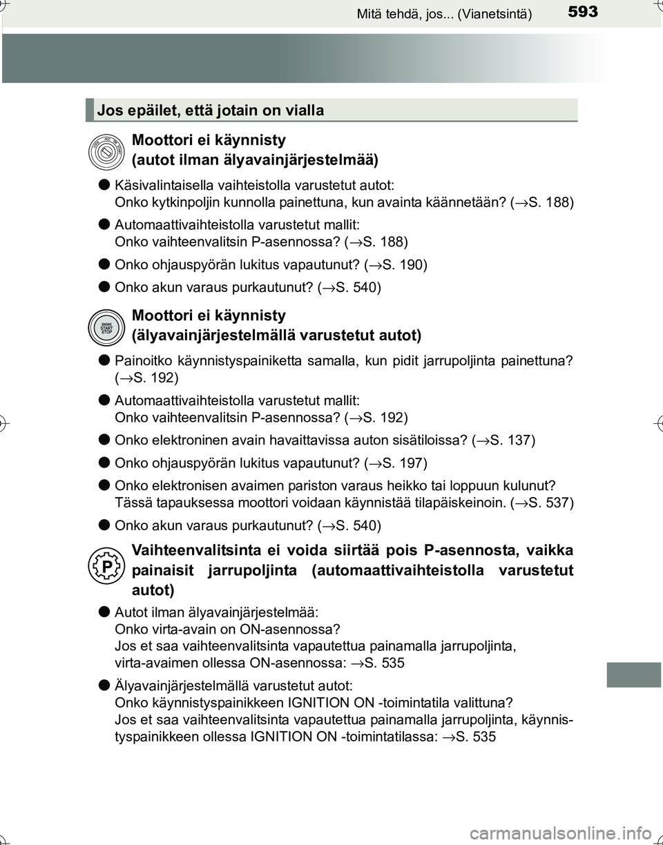 TOYOTA HILUX 2016  Omistajan Käsikirja (in Finnish) 593Mitä tehdä, jos... (Vianetsintä)
OM0K269FI
●Käsivalintaisella vaihteistolla varustetut autot:
Onko kytkinpoljin kunnolla painettuna, kun avainta käännetään? (→S. 188)
●Automaattivaiht