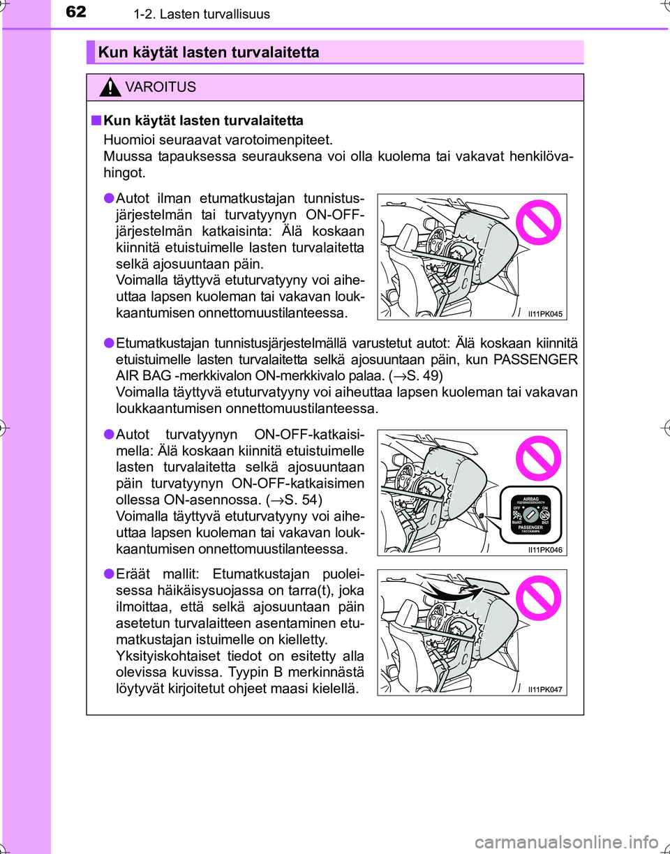 TOYOTA HILUX 2016  Omistajan Käsikirja (in Finnish) 621-2. Lasten turvallisuus
OM0K269FI
Kun käytät lasten turvalaitetta
VAROITUS
■Kun käytät lasten turvalaitetta
Huomioi seuraavat varotoimenpiteet.
Muussa tapauksessa seurauksena voi olla kuolema
