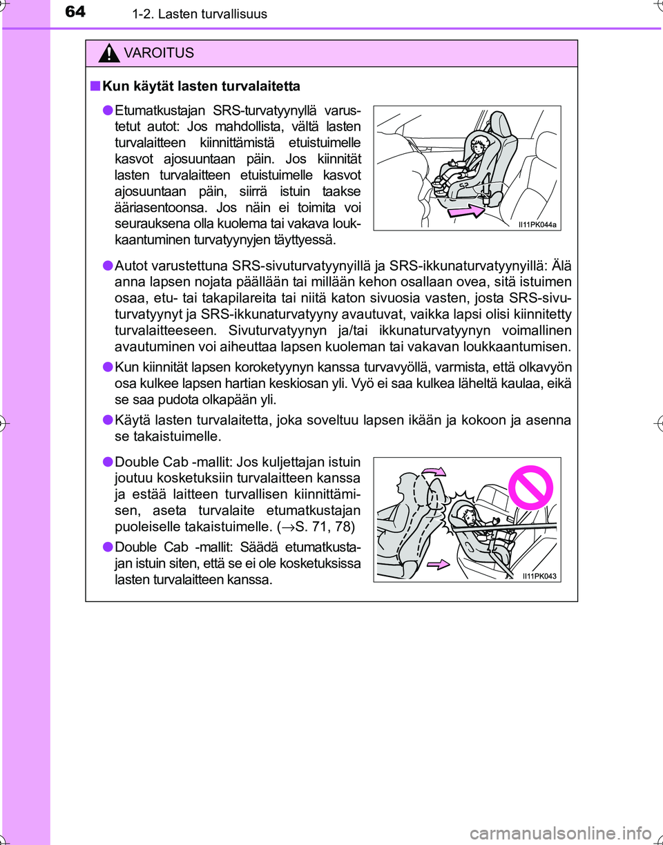TOYOTA HILUX 2016  Omistajan Käsikirja (in Finnish) 641-2. Lasten turvallisuus
OM0K269FI
VAROITUS
■Kun käytät lasten turvalaitetta
● Autot varustettuna SRS-sivuturvatyynyillä ja SRS-ikkunaturvatyynyillä: Ä\
lä
anna lapsen nojata päällään 