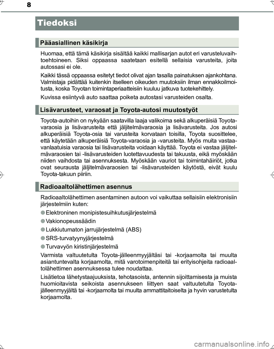 TOYOTA HILUX 2016  Omistajan Käsikirja (in Finnish) 8
OM0K269FI
Tiedoksi
Huomaa, että tämä käsikirja sisältää kaikki mallisarjan autot eri v\
arusteluvaih-
toehtoineen. Siksi oppaassa saatetaan esitellä sellaisia varusteita, joita
autossasi ei 
