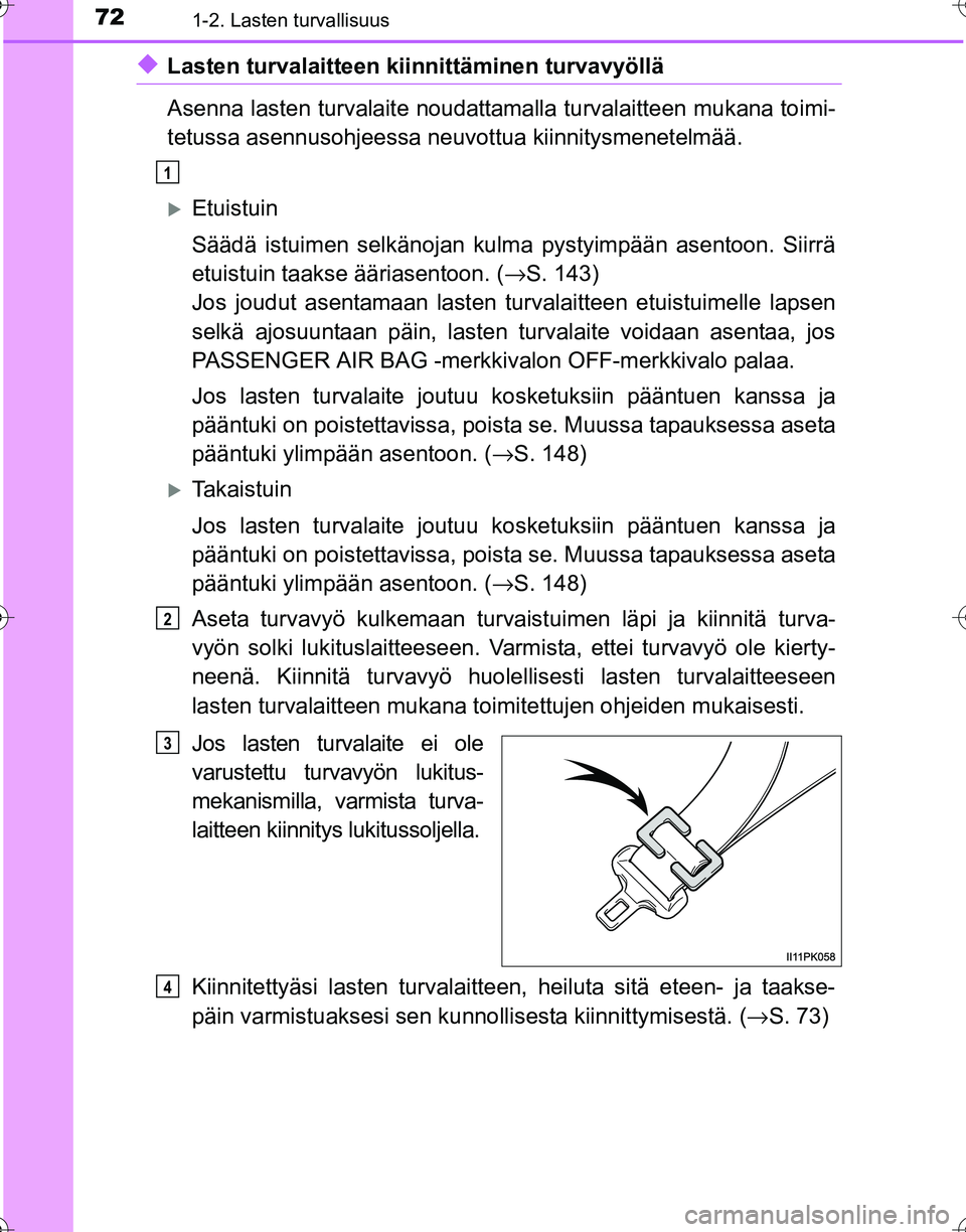 TOYOTA HILUX 2016  Omistajan Käsikirja (in Finnish) 721-2. Lasten turvallisuus
OM0K269FI
◆Lasten turvalaitteen kiinnittäminen turvavyöllä
Asenna lasten turvalaite noudattamalla turvalaitteen mukana toimi-
tetussa asennusohjeessa neuvottua kiinnity