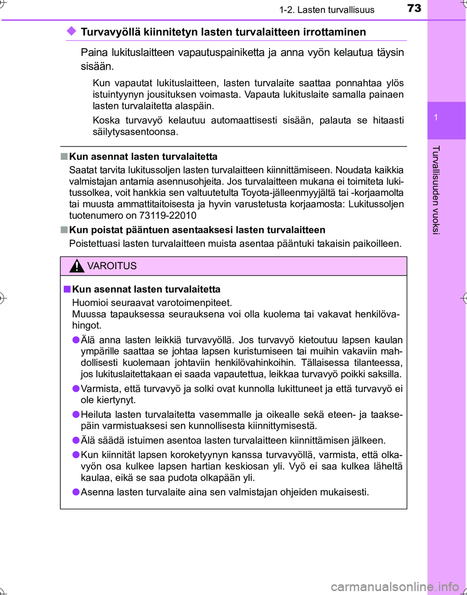 TOYOTA HILUX 2016  Omistajan Käsikirja (in Finnish) 731-2. Lasten turvallisuus
1
OM0K269FI
Turvallisuuden vuoksi
◆Turvavyöllä kiinnitetyn lasten turvalaitteen irrottaminen
Paina lukituslaitteen vapautuspainiketta ja anna vyön kelautua täysin
sis