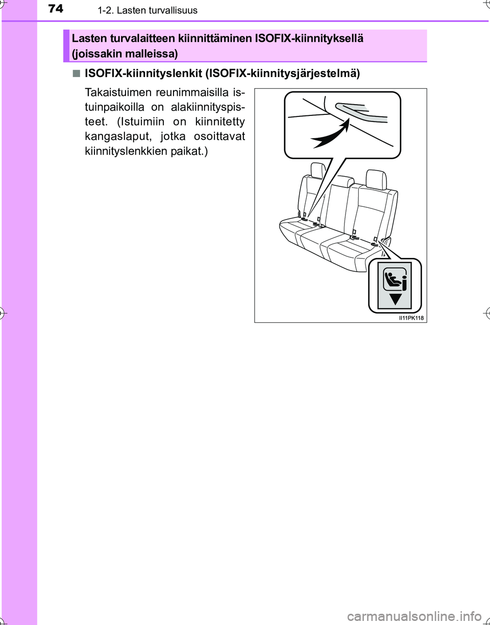 TOYOTA HILUX 2016  Omistajan Käsikirja (in Finnish) 741-2. Lasten turvallisuus
OM0K269FI■
ISOFIX-kiinnityslenkit (ISO
FIX-kiinnitysjärjestelmä)
Takaistuimen reunimmaisilla is-
tuinpaikoilla on alakiinnityspis-
teet. (Istuimiin on kiinnitetty
kangas