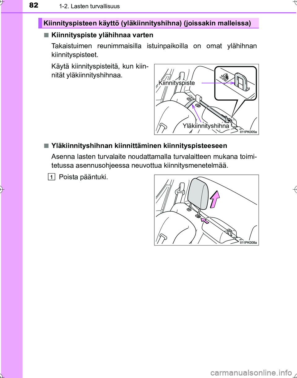 TOYOTA HILUX 2016  Omistajan Käsikirja (in Finnish) 821-2. Lasten turvallisuus
OM0K269FI■
Kiinnityspiste ylähihnaa varten
Takaistuimen reunimmaisilla istuinpaikoilla on omat ylähihnan
kiinnityspisteet.
Käytä kiinnityspisteitä, kun kiin-
nität y