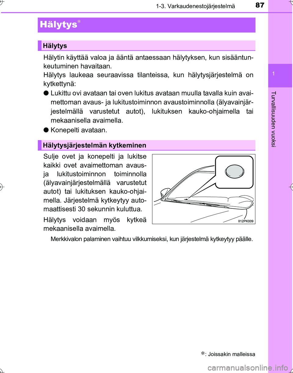 TOYOTA HILUX 2016  Omistajan Käsikirja (in Finnish) 87
1
1-3. Varkaudenestojärjestelmä
OM0K269FI
Turvallisuuden vuoksi
Hälytys∗
Hälytin käyttää valoa ja ääntä antaessaan hälytyksen, kun sisääntun-
keutuminen havaitaan.
Hälytys laukeaa s
