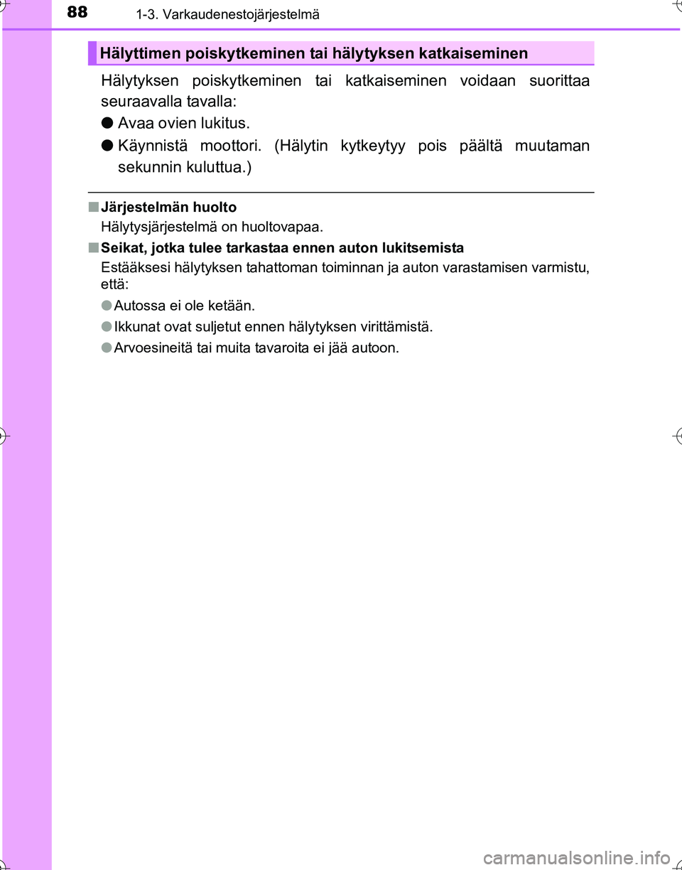 TOYOTA HILUX 2016  Omistajan Käsikirja (in Finnish) 881-3. Varkaudenestojärjestelmä
OM0K269FI
Hälytyksen poiskytkeminen tai katkaiseminen voidaan suorittaa
seuraavalla tavalla:
● Avaa ovien lukitus.
● Käynnistä moottori. (Hälytin  kytkeytyy p