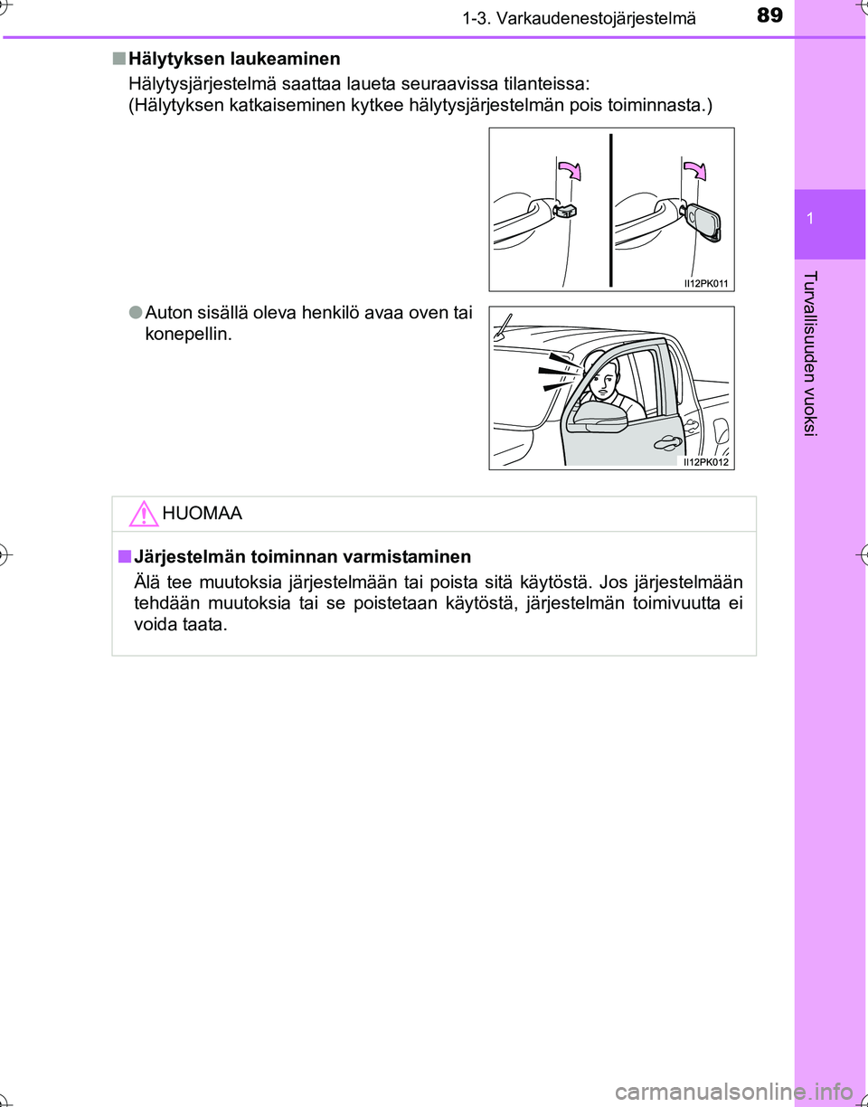 TOYOTA HILUX 2016  Omistajan Käsikirja (in Finnish) 891-3. Varkaudenestojärjestelmä
1
OM0K269FI
Turvallisuuden vuoksi
■Hälytyksen laukeaminen
Hälytysjärjestelmä saattaa laueta seuraavissa tilanteissa:
(Hälytyksen katkaiseminen kytkee hälytysj