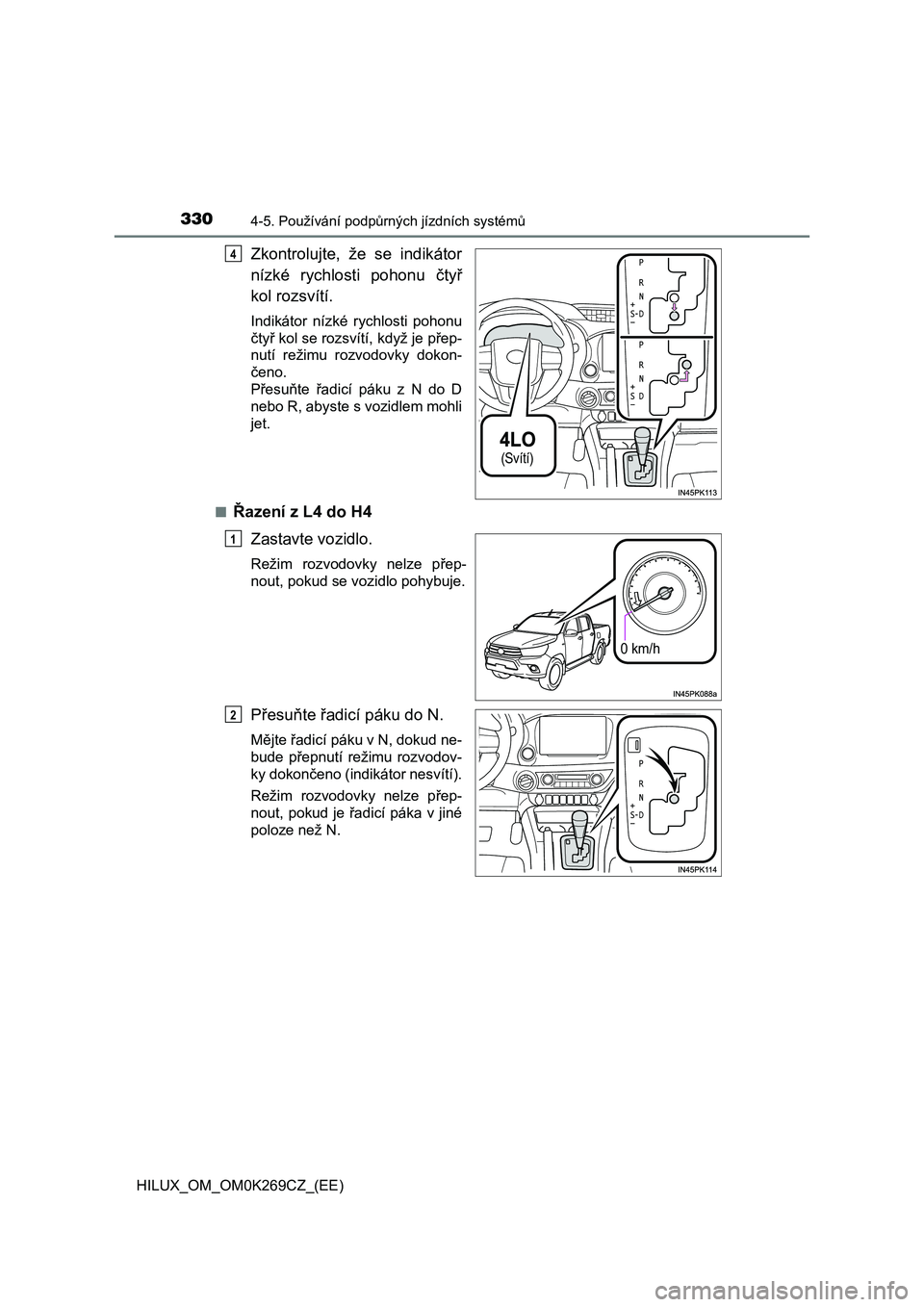 TOYOTA HILUX 2016 Návod na použití (in Czech) 3304-5. Používání podpůrných jízdních systémů
HILUX_OM_OM0K269CZ_(EE)
Zkontrolujte, že se indikátor
nízké rychlosti pohonu čtyř
kol rozsvítí.
Indikátor nízké rychlosti pohonu
čty TOYOTA HILUX 2016 Návod na použití (in Czech) 3304-5. Používání podpůrných jízdních systémů
HILUX_OM_OM0K269CZ_(EE)
Zkontrolujte, že se indikátor
nízké rychlosti pohonu čtyř
kol rozsvítí.
Indikátor nízké rychlosti pohonu
čty
