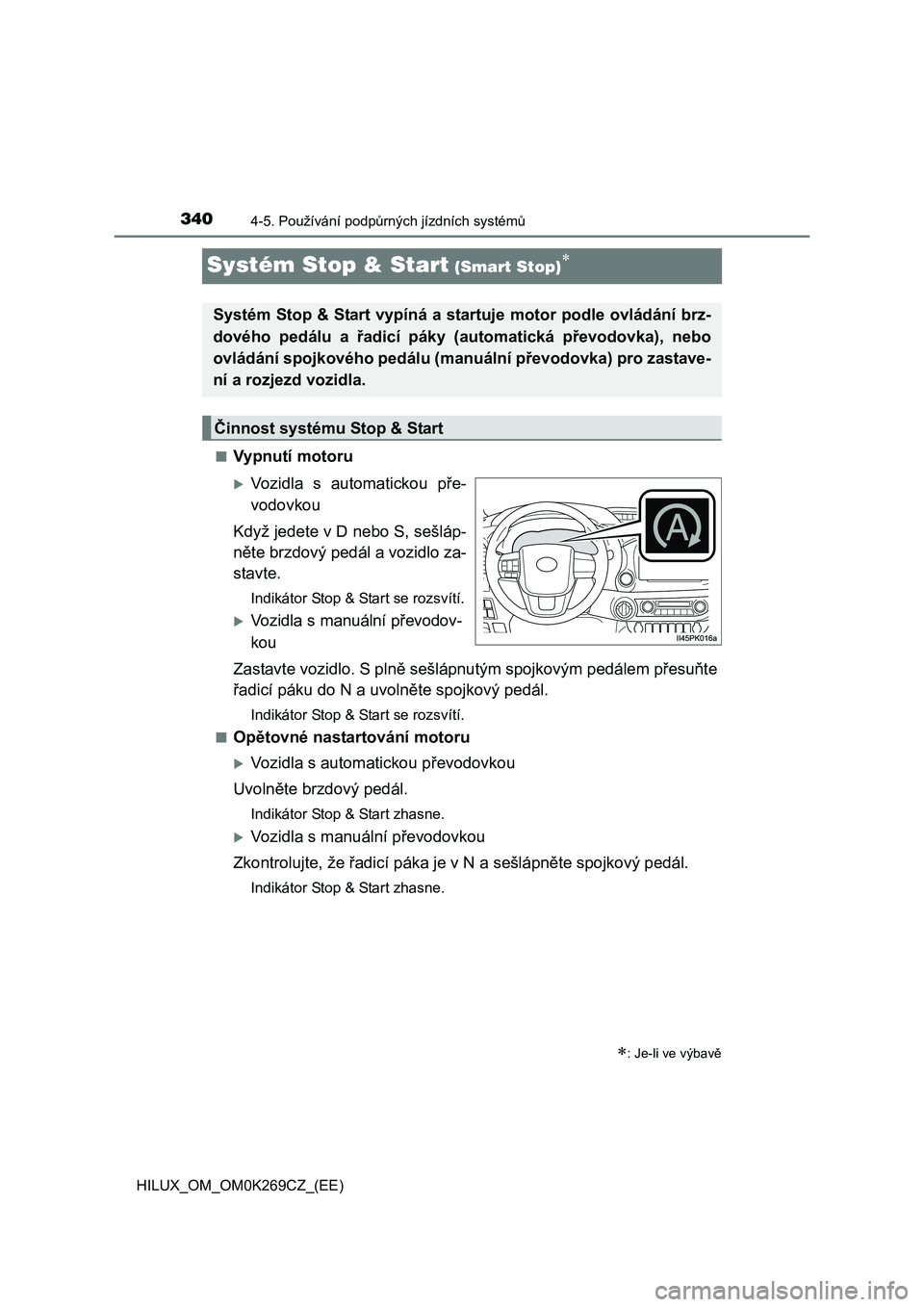 TOYOTA HILUX 2016 Návod na použití (in Czech) 3404-5. Používání podpůrných jízdních systémů
HILUX_OM_OM0K269CZ_(EE)
Systém Stop & Start (Smart Stop)
■Vypnutí motoru
Vozidla s automatickou pře-
vodovkou
Když jedete v D nebo S TOYOTA HILUX 2016 Návod na použití (in Czech) 3404-5. Používání podpůrných jízdních systémů
HILUX_OM_OM0K269CZ_(EE)
Systém Stop & Start (Smart Stop)
■Vypnutí motoru
Vozidla s automatickou pře-
vodovkou
Když jedete v D nebo S