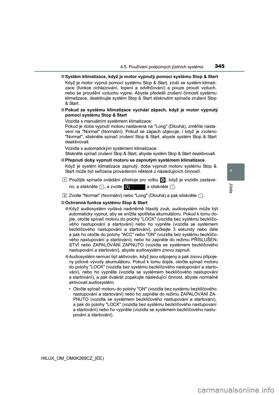 TOYOTA HILUX 2016 Návod na použití (in Czech) 3454-5. Používání podpůrných jízdních systémů
4
Jízda
HILUX_OM_OM0K269CZ_(EE)■Systém klimatizace, když je motor vypnutý pomocí systému Stop & Start
Když je motor vypnut pomocí syst TOYOTA HILUX 2016 Návod na použití (in Czech) 3454-5. Používání podpůrných jízdních systémů
4
Jízda
HILUX_OM_OM0K269CZ_(EE)■Systém klimatizace, když je motor vypnutý pomocí systému Stop & Start
Když je motor vypnut pomocí syst