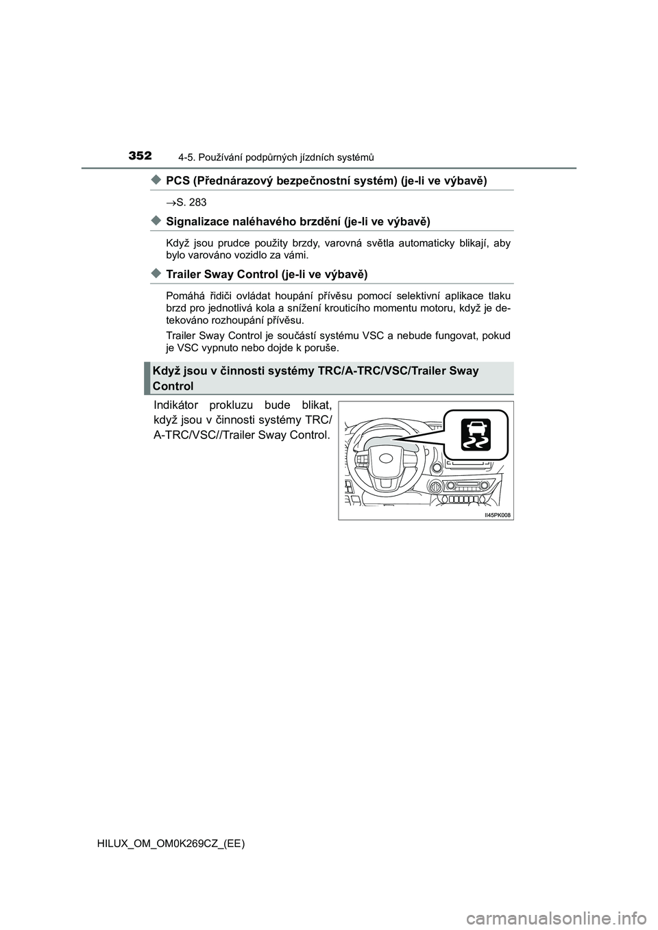 TOYOTA HILUX 2016 Návod na použití (in Czech) 3524-5. Používání podpůrných jízdních systémů
HILUX_OM_OM0K269CZ_(EE)
◆PCS (Přednárazový bezpečnostní systém) (je-li ve výbavě)
S. 283
◆Signalizace naléhavého brzdění (je- TOYOTA HILUX 2016 Návod na použití (in Czech) 3524-5. Používání podpůrných jízdních systémů
HILUX_OM_OM0K269CZ_(EE)
◆PCS (Přednárazový bezpečnostní systém) (je-li ve výbavě)
S. 283
◆Signalizace naléhavého brzdění (je-