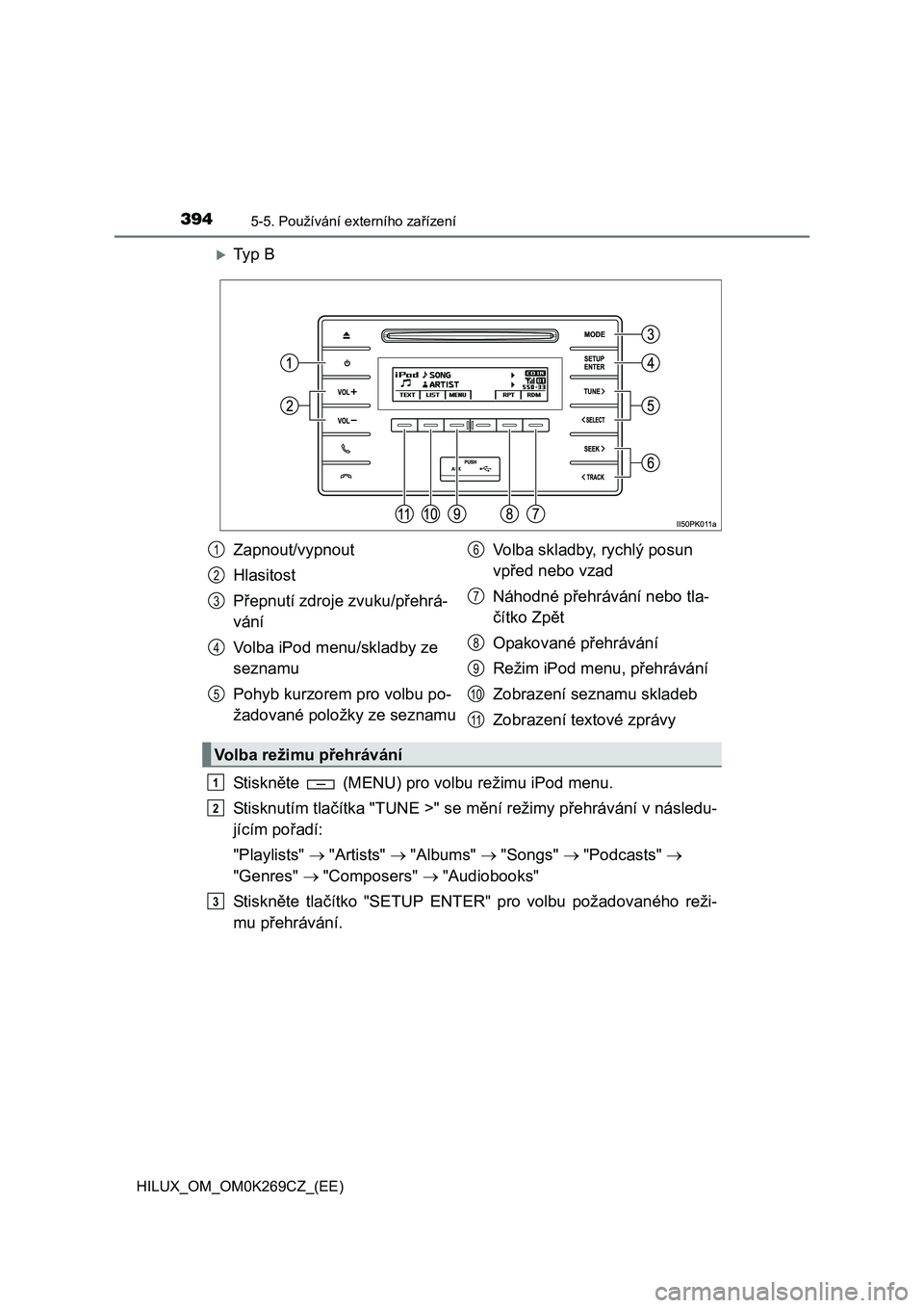 TOYOTA HILUX 2016  Návod na použití (in Czech) 3945-5. Používání externího zařízení
HILUX_OM_OM0K269CZ_(EE)
Ty p  B
St i sk něte   (MENU) pro volbu režimu iPod menu.
Stisknutím tlačítka "TUNE >" se mění režimy přehrávání v n