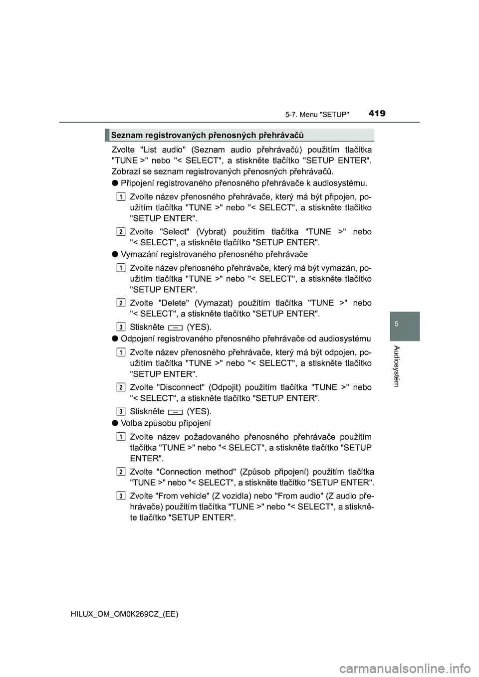 TOYOTA HILUX 2016 Návod na použití (in Czech) 4195-7. Menu "SETUP"
5
Audiosystém
HILUX_OM_OM0K269CZ_(EE)
Zvolte "List audio" (Seznam audio přehrávačů) použitím tlačítka
"TUNE >" nebo "< SELECT", a stiskněte tlačítko "SETUP ENTER".
Zob TOYOTA HILUX 2016 Návod na použití (in Czech) 4195-7. Menu "SETUP"
5
Audiosystém
HILUX_OM_OM0K269CZ_(EE)
Zvolte "List audio" (Seznam audio přehrávačů) použitím tlačítka
"TUNE >" nebo "< SELECT", a stiskněte tlačítko "SETUP ENTER".
Zob