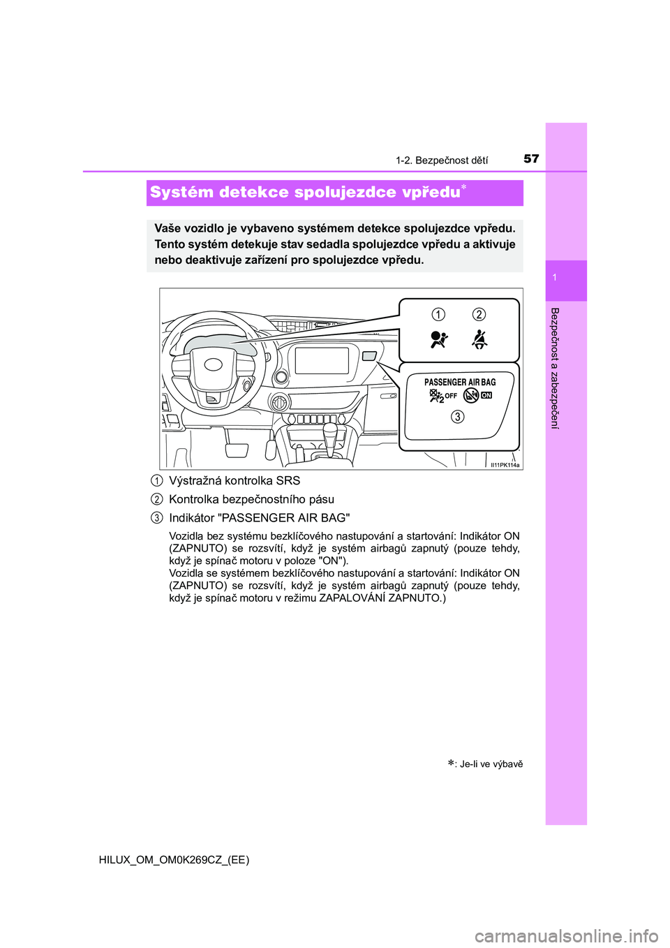 TOYOTA HILUX 2016  Návod na použití (in Czech) 571-2. Bezpečnost dětí
1
Bezpečnost a zabezpečení
HILUX_OM_OM0K269CZ_(EE)
Systém detekce spolujezdce vpředu
Výstražná kontrolka SRS
Kontrolka bezpečnostního pásu
Indikátor "PASSENGER