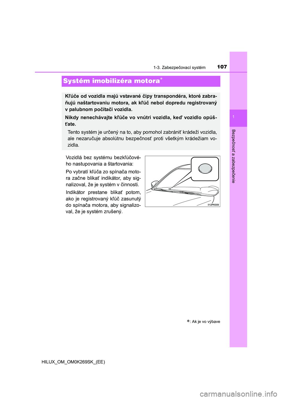 TOYOTA HILUX 2016  Návod na použitie (in Slovakian) 107
1
1-3. Zabezpečovací systém
HILUX_OM_OM0K269SK_(EE)
Bezpečnosť a zabezpečenie
Systém imobilizéra motora
Vozidlá bez systému bezkľúčové-
ho nastupovania a štartovania:
Po vybratí