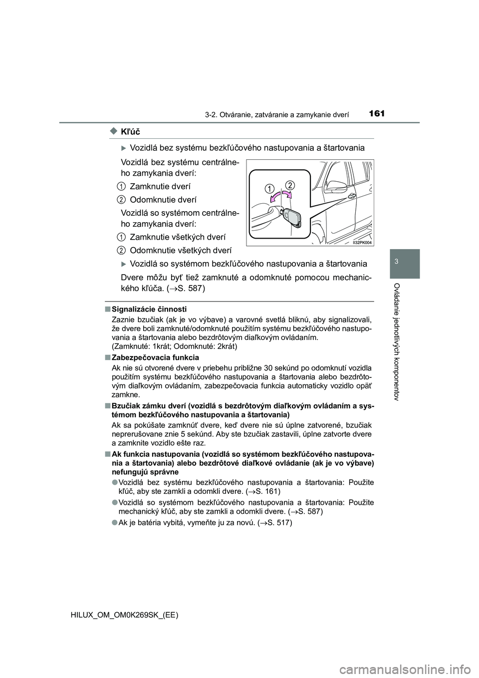TOYOTA HILUX 2016  Návod na použitie (in Slovakian) 1613-2. Otváranie, zatváranie a zamykanie dverí
3
Ovládanie jednotlivých komponentov
HILUX_OM_OM0K269SK_(EE)
◆Kľúč
Vozidlá bez systému bezkľúčového nastupovania a štartovania
Vozid