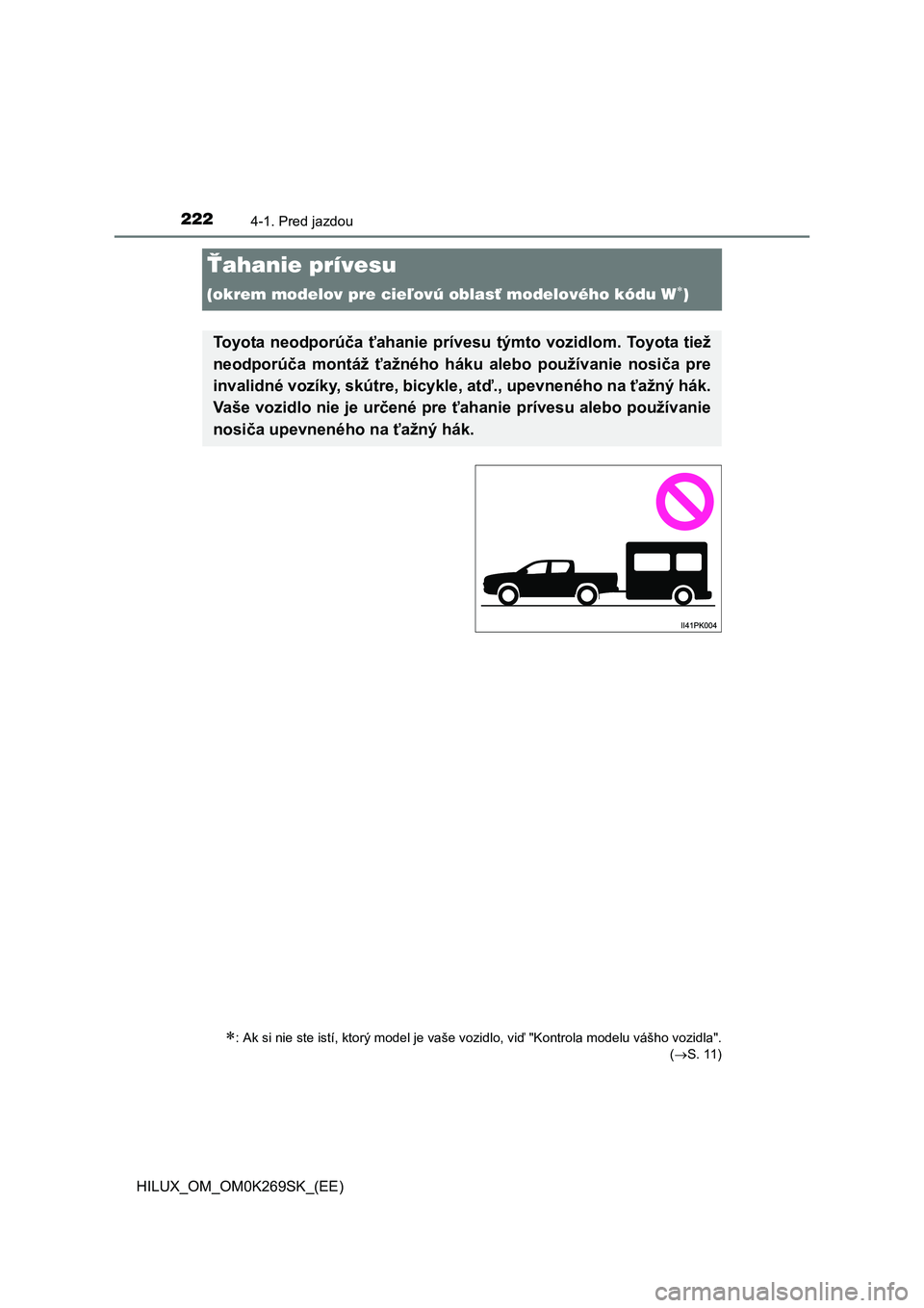 TOYOTA HILUX 2016  Návod na použitie (in Slovakian) 2224-1. Pred jazdou
HILUX_OM_OM0K269SK_(EE)
Ťahanie prívesu 
(okrem modelov pre cieľovú oblasť modelového kódu W)
: Ak si nie ste istí, ktorý model je vaše vozidlo, viď "Kontrola mode