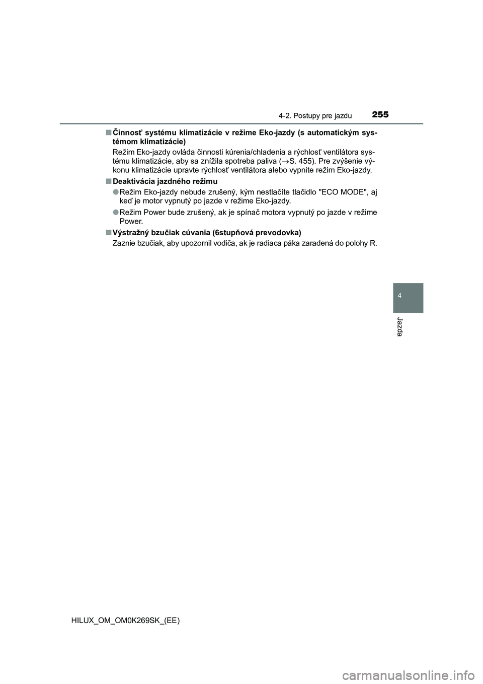 TOYOTA HILUX 2016 Návod na použitie (in Slovakian) 2554-2. Postupy pre jazdu
4
Jazda
HILUX_OM_OM0K269SK_(EE)■Činnosť systému klimatizácie v režime Eko-jazdy (s automatickým sys-
témom klimatizácie)
Režim Eko-jazdy ovláda činnosti kúrenia TOYOTA HILUX 2016 Návod na použitie (in Slovakian) 2554-2. Postupy pre jazdu
4
Jazda
HILUX_OM_OM0K269SK_(EE)■Činnosť systému klimatizácie v režime Eko-jazdy (s automatickým sys-
témom klimatizácie)
Režim Eko-jazdy ovláda činnosti kúrenia