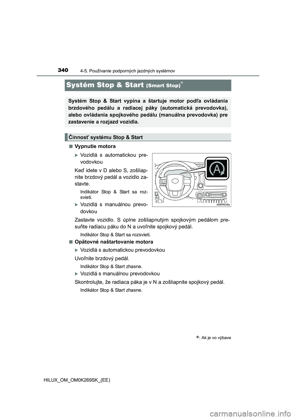 TOYOTA HILUX 2016 Návod na použitie (in Slovakian) 3404-5. Používanie podporných jazdných systémov
HILUX_OM_OM0K269SK_(EE)
Systém Stop & Start (Smart Stop)
■Vypnutie motora
Vozidlá s automatickou pre-
vodovkou
Keď idete v D alebo S, zo TOYOTA HILUX 2016 Návod na použitie (in Slovakian) 3404-5. Používanie podporných jazdných systémov
HILUX_OM_OM0K269SK_(EE)
Systém Stop & Start (Smart Stop)
■Vypnutie motora
Vozidlá s automatickou pre-
vodovkou
Keď idete v D alebo S, zo