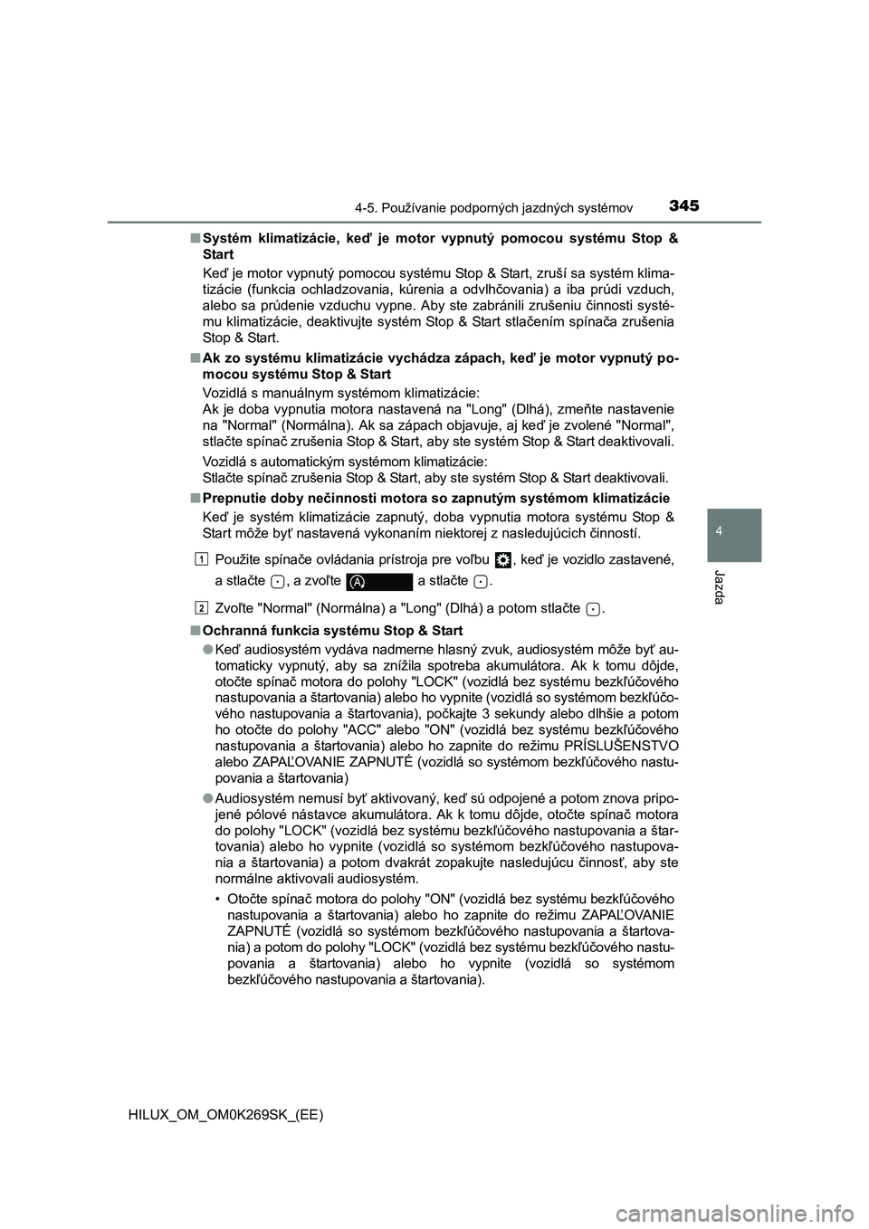 TOYOTA HILUX 2016  Návod na použitie (in Slovakian) 3454-5. Používanie podporných jazdných systémov
4
Jazda
HILUX_OM_OM0K269SK_(EE)■Systém klimatizácie, keď je motor vypnutý pomocou systému Stop &
Start
Keď je motor vypnutý pomocou systé